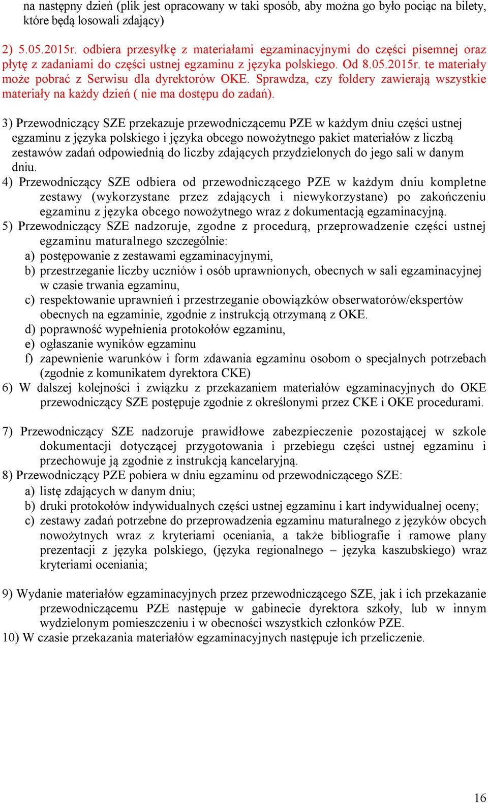 te materiały może pobrać z Serwisu dla dyrektorów OKE. Sprawdza, czy foldery zawierają wszystkie materiały na każdy dzień ( nie ma dostępu do zadań).