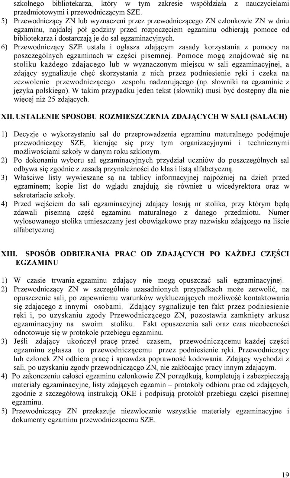 egzaminacyjnych. 6) Przewodniczący SZE ustala i ogłasza zdającym zasady korzystania z pomocy na poszczególnych egzaminach w części pisemnej.