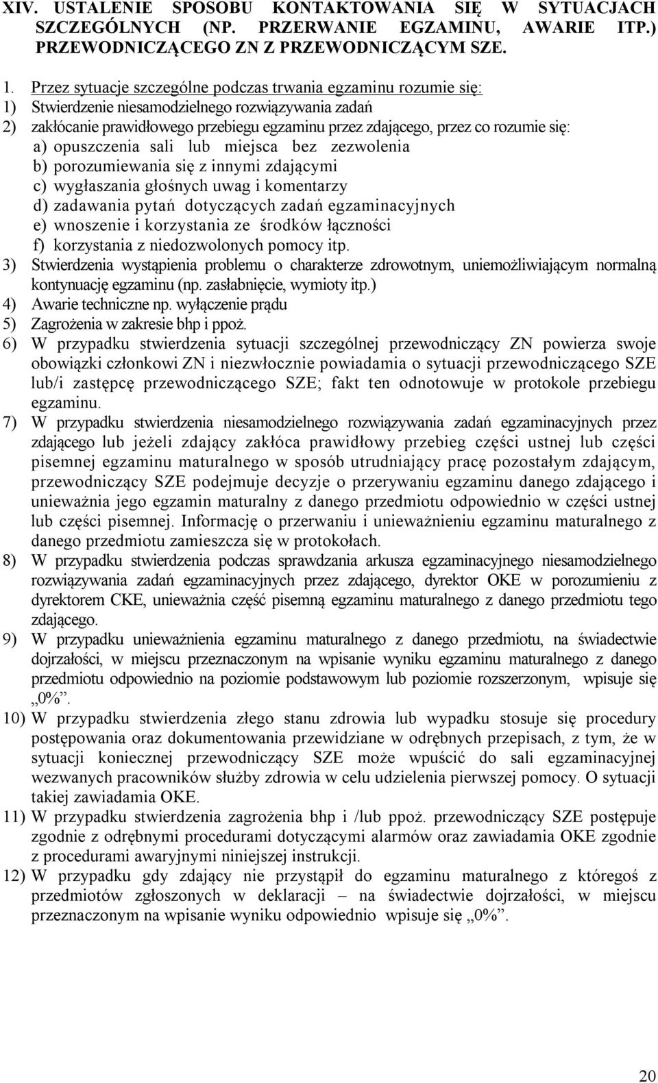 się: a) opuszczenia sali lub miejsca bez zezwolenia b) porozumiewania się z innymi zdającymi c) wygłaszania głośnych uwag i komentarzy d) zadawania pytań dotyczących zadań egzaminacyjnych e)