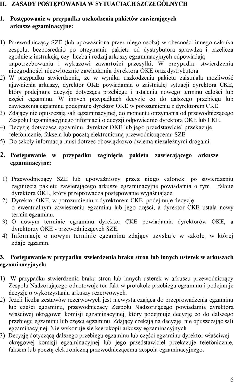 otrzymaniu pakietu od dystrybutora sprawdza i przelicza zgodnie z instrukcją, czy liczba i rodzaj arkuszy egzaminacyjnych odpowiadają zapotrzebowaniu i wykazowi zawartości przesyłki.