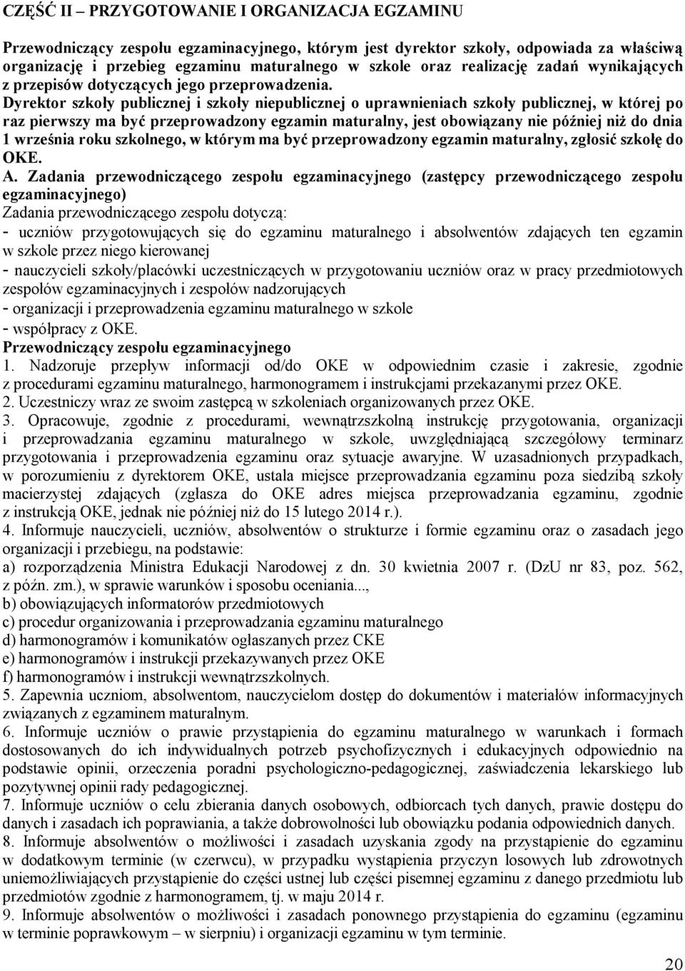 Dyrektor szkoły publicznej i szkoły niepublicznej o uprawnieniach szkoły publicznej, w której po raz pierwszy ma być przeprowadzony egzamin maturalny, jest obowiązany nie później niż do dnia 1