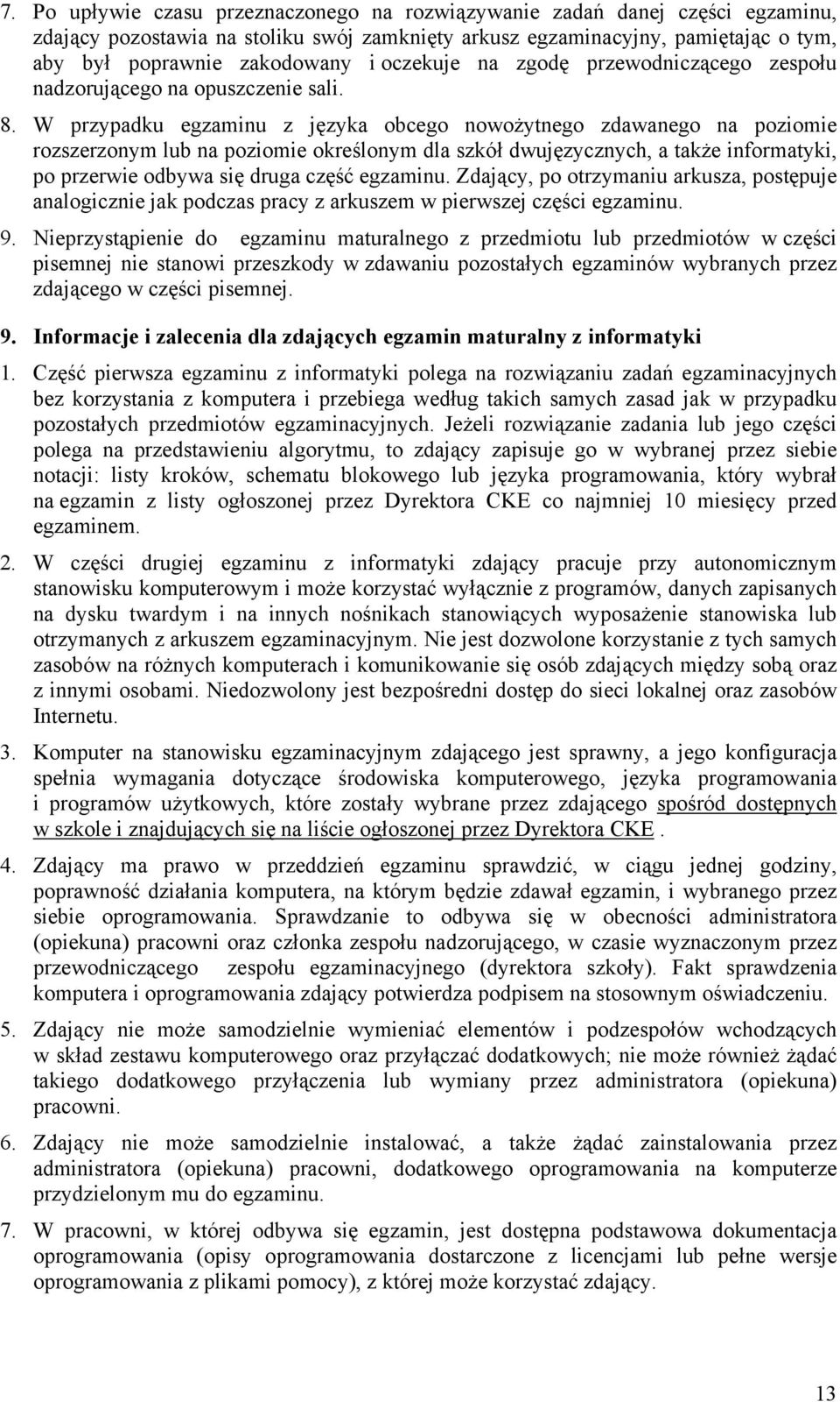 W przypadku egzaminu z języka obcego nowożytnego zdawanego na poziomie rozszerzonym lub na poziomie określonym dla szkół dwujęzycznych, a także informatyki, po przerwie odbywa się druga część