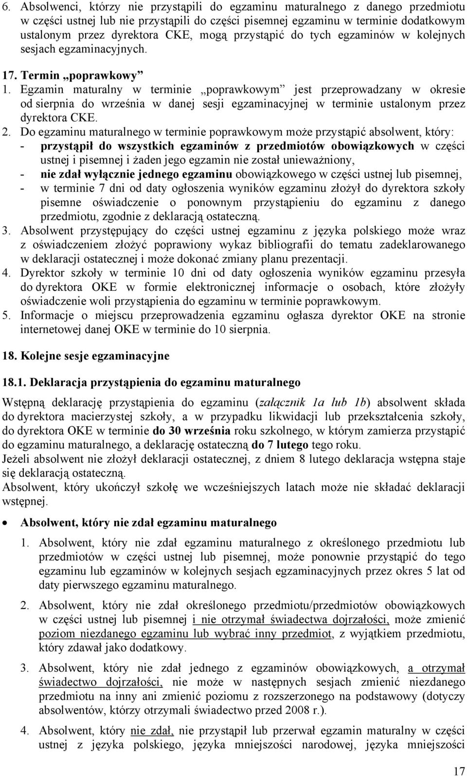 Egzamin maturalny w terminie poprawkowym jest przeprowadzany w okresie od sierpnia do września w danej sesji egzaminacyjnej w terminie ustalonym przez dyrektora CKE. 2.