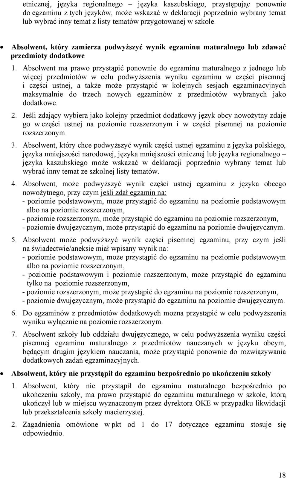 Absolwent ma prawo przystąpić ponownie do egzaminu maturalnego z jednego lub więcej przedmiotów w celu podwyższenia wyniku egzaminu w części pisemnej i części ustnej, a także może przystąpić w