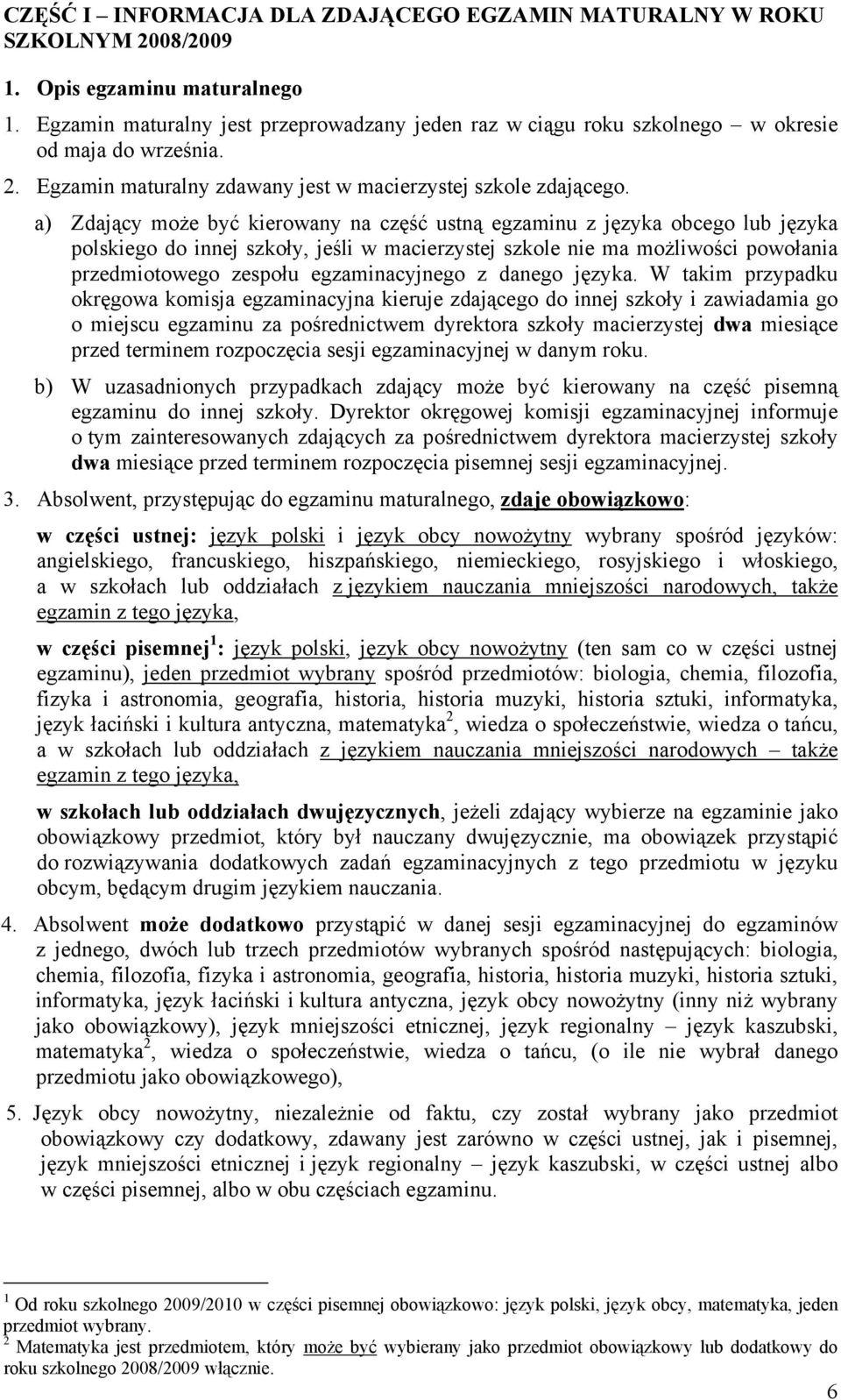 a) Zdający może być kierowany na część ustną egzaminu z języka obcego lub języka polskiego do innej szkoły, jeśli w macierzystej szkole nie ma możliwości powołania przedmiotowego zespołu