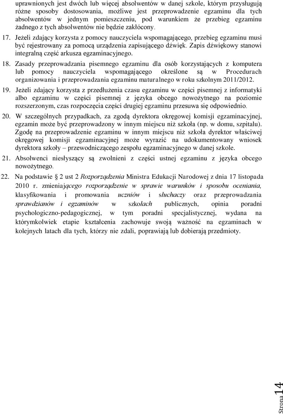 Jeżeli zdający korzysta z pomocy nauczyciela wspomagającego, przebieg egzaminu musi być rejestrowany za pomocą urządzenia zapisującego dźwięk.