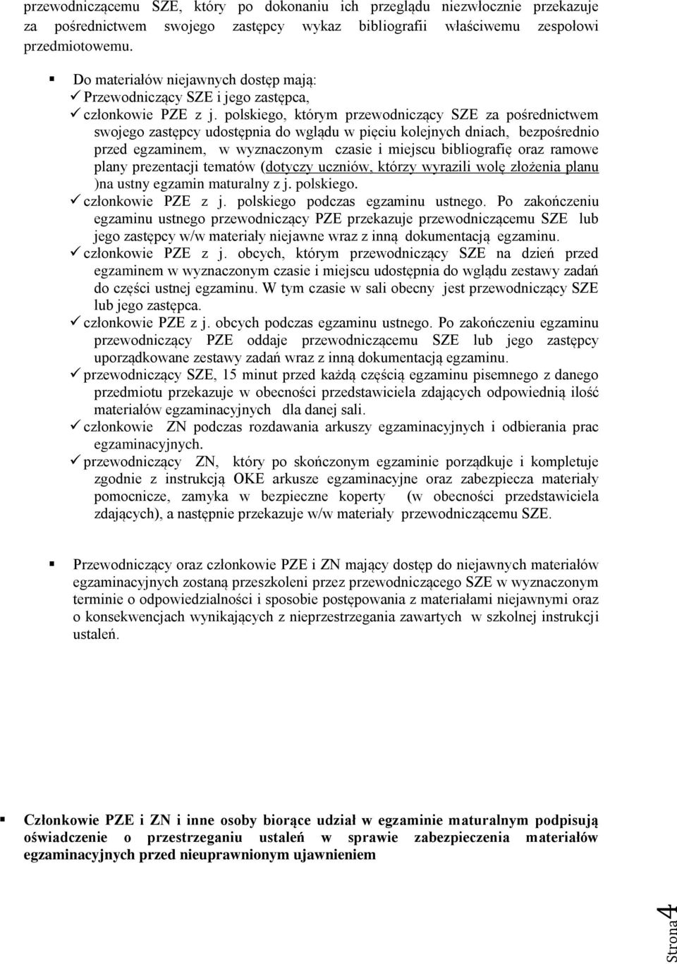 polskiego, którym przewodniczący SZE za pośrednictwem swojego zastępcy udostępnia do wglądu w pięciu kolejnych dniach, bezpośrednio przed egzaminem, w wyznaczonym czasie i miejscu bibliografię oraz