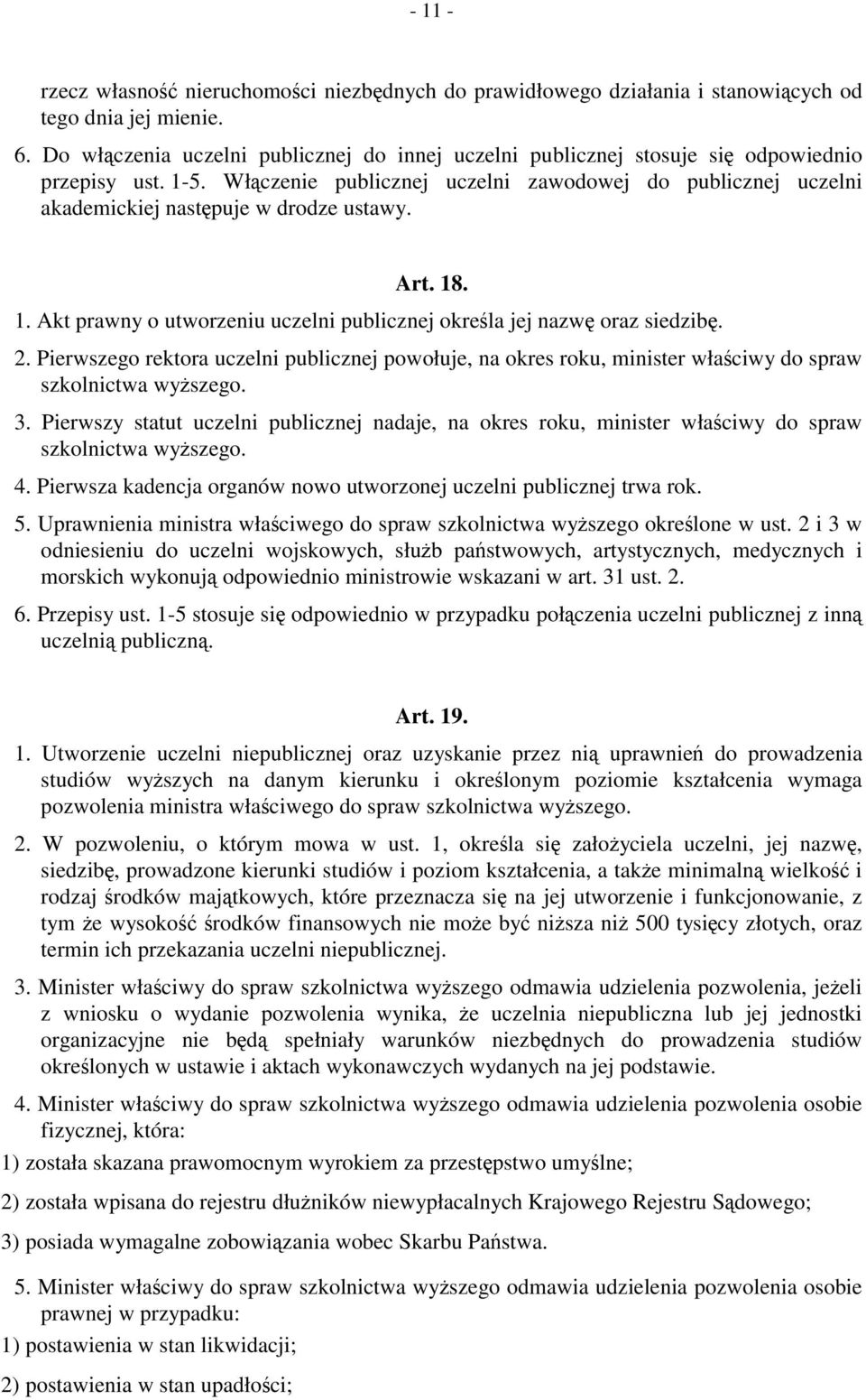 Włączenie publicznej uczelni zawodowej do publicznej uczelni akademickiej następuje w drodze ustawy. Art. 18. 1. Akt prawny o utworzeniu uczelni publicznej określa jej nazwę oraz siedzibę. 2.