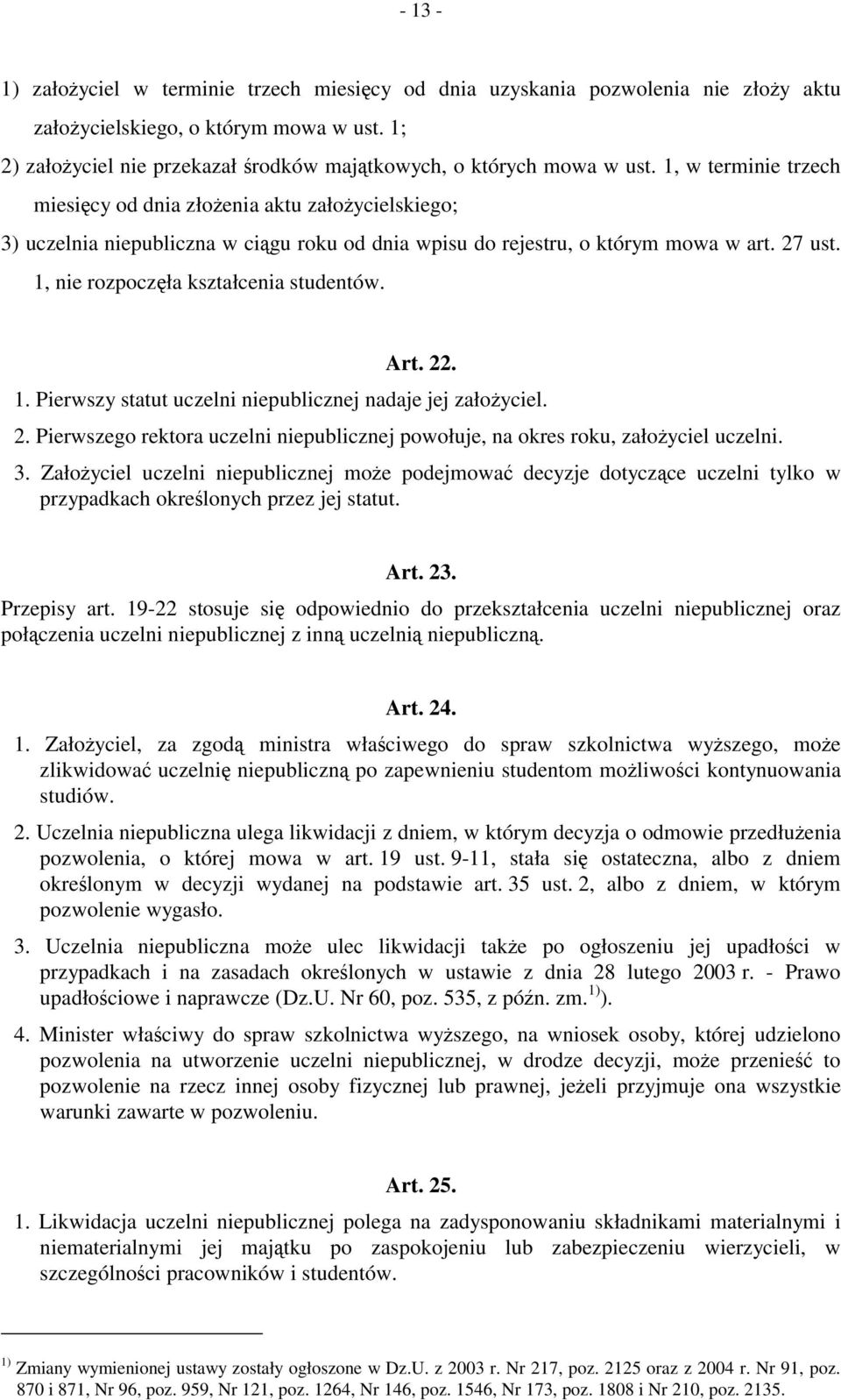 1, w terminie trzech miesięcy od dnia złożenia aktu założycielskiego; 3) uczelnia niepubliczna w ciągu roku od dnia wpisu do rejestru, o którym mowa w art. 27 ust.