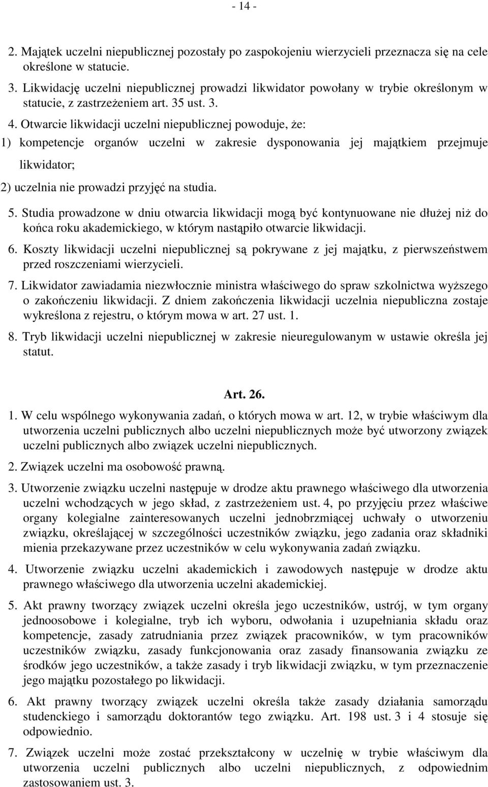 Otwarcie likwidacji uczelni niepublicznej powoduje, że: 1) kompetencje organów uczelni w zakresie dysponowania jej majątkiem przejmuje likwidator; 2) uczelnia nie prowadzi przyjęć na studia. 5.