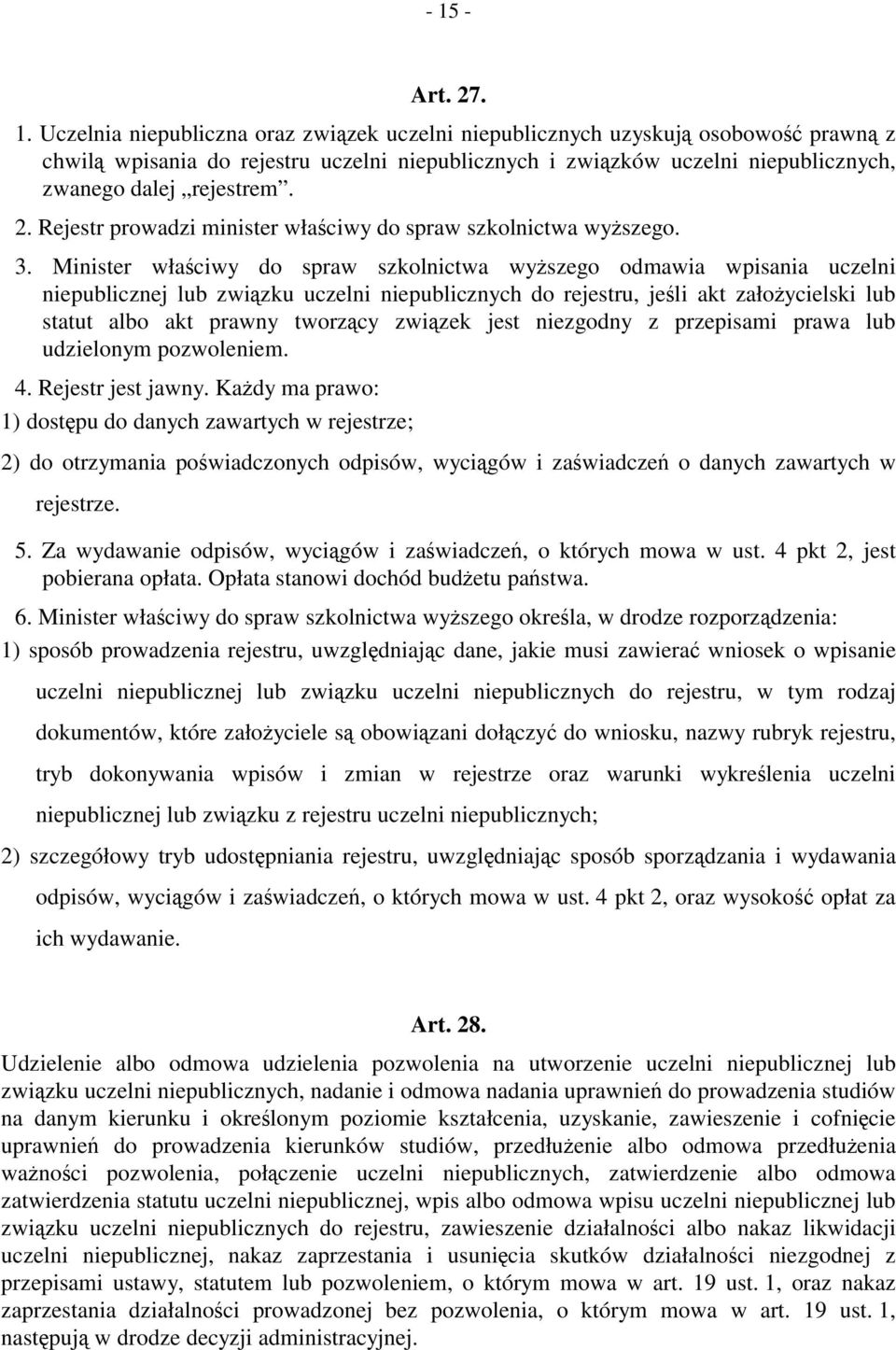 Minister właściwy do spraw szkolnictwa wyższego odmawia wpisania uczelni niepublicznej lub związku uczelni niepublicznych do rejestru, jeśli akt założycielski lub statut albo akt prawny tworzący