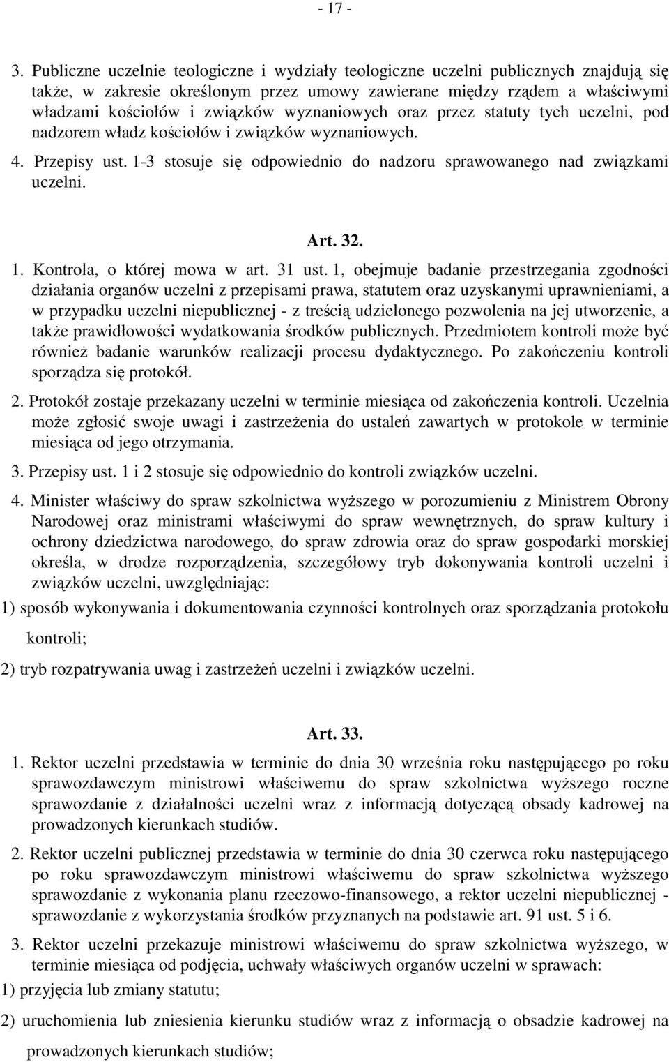 wyznaniowych oraz przez statuty tych uczelni, pod nadzorem władz kościołów i związków wyznaniowych. 4. Przepisy ust. 1-3 stosuje się odpowiednio do nadzoru sprawowanego nad związkami uczelni. Art. 32.