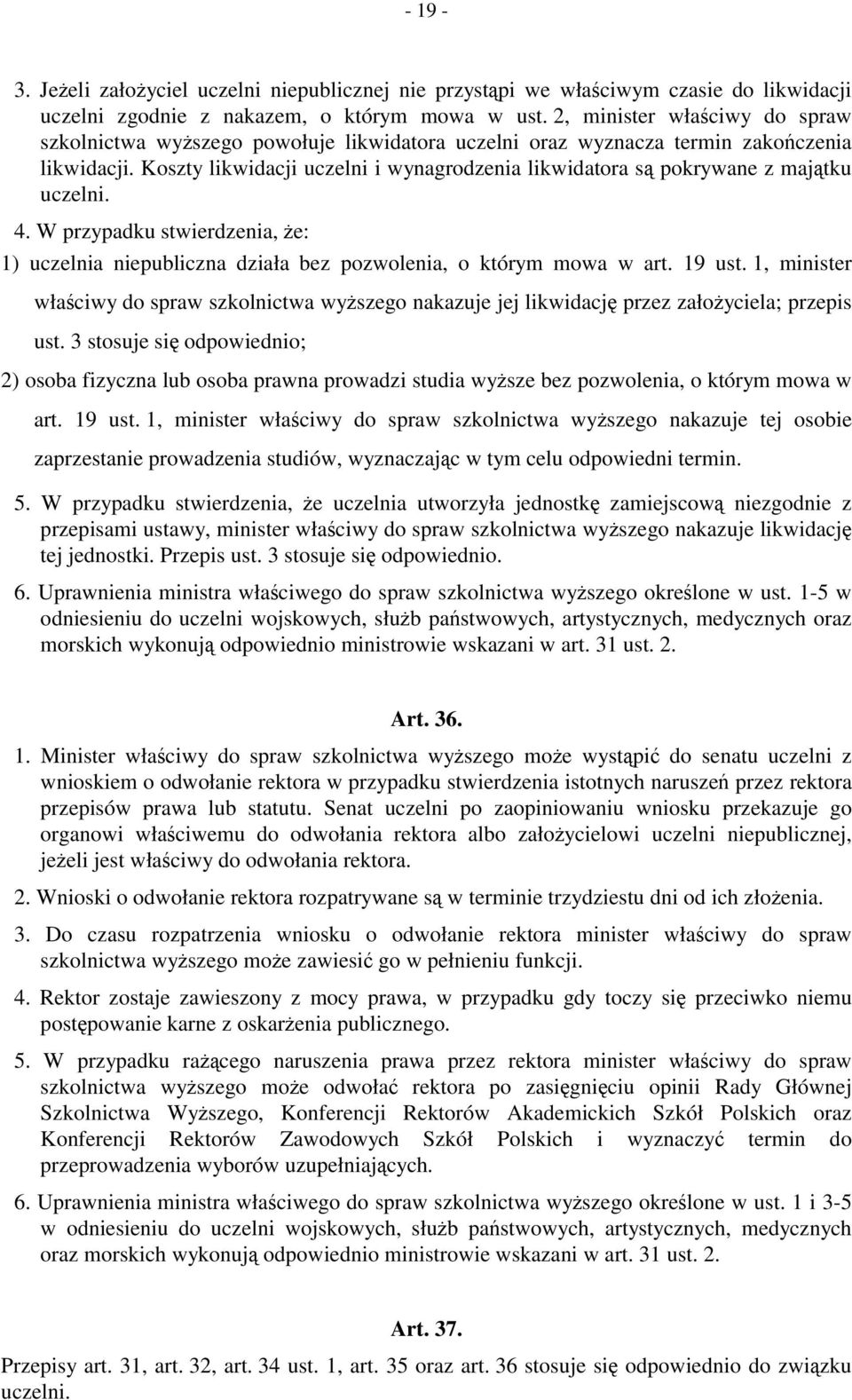 Koszty likwidacji uczelni i wynagrodzenia likwidatora są pokrywane z majątku uczelni. 4. W przypadku stwierdzenia, że: 1) uczelnia niepubliczna działa bez pozwolenia, o którym mowa w art. 19 ust.