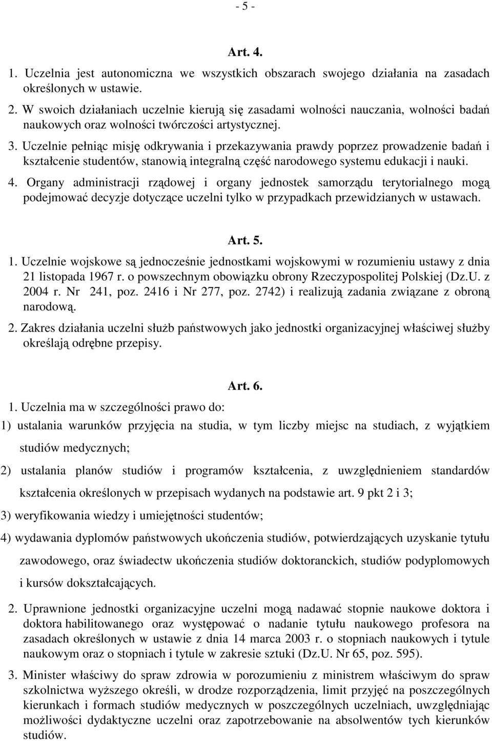 Uczelnie pełniąc misję odkrywania i przekazywania prawdy poprzez prowadzenie badań i kształcenie studentów, stanowią integralną część narodowego systemu edukacji i nauki. 4.