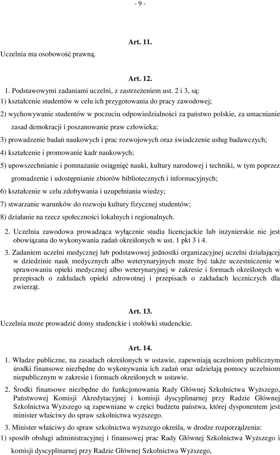 poszanowanie praw człowieka; 3) prowadzenie badań naukowych i prac rozwojowych oraz świadczenie usług badawczych; 4) kształcenie i promowanie kadr naukowych; 5) upowszechnianie i pomnażanie osiągnięć