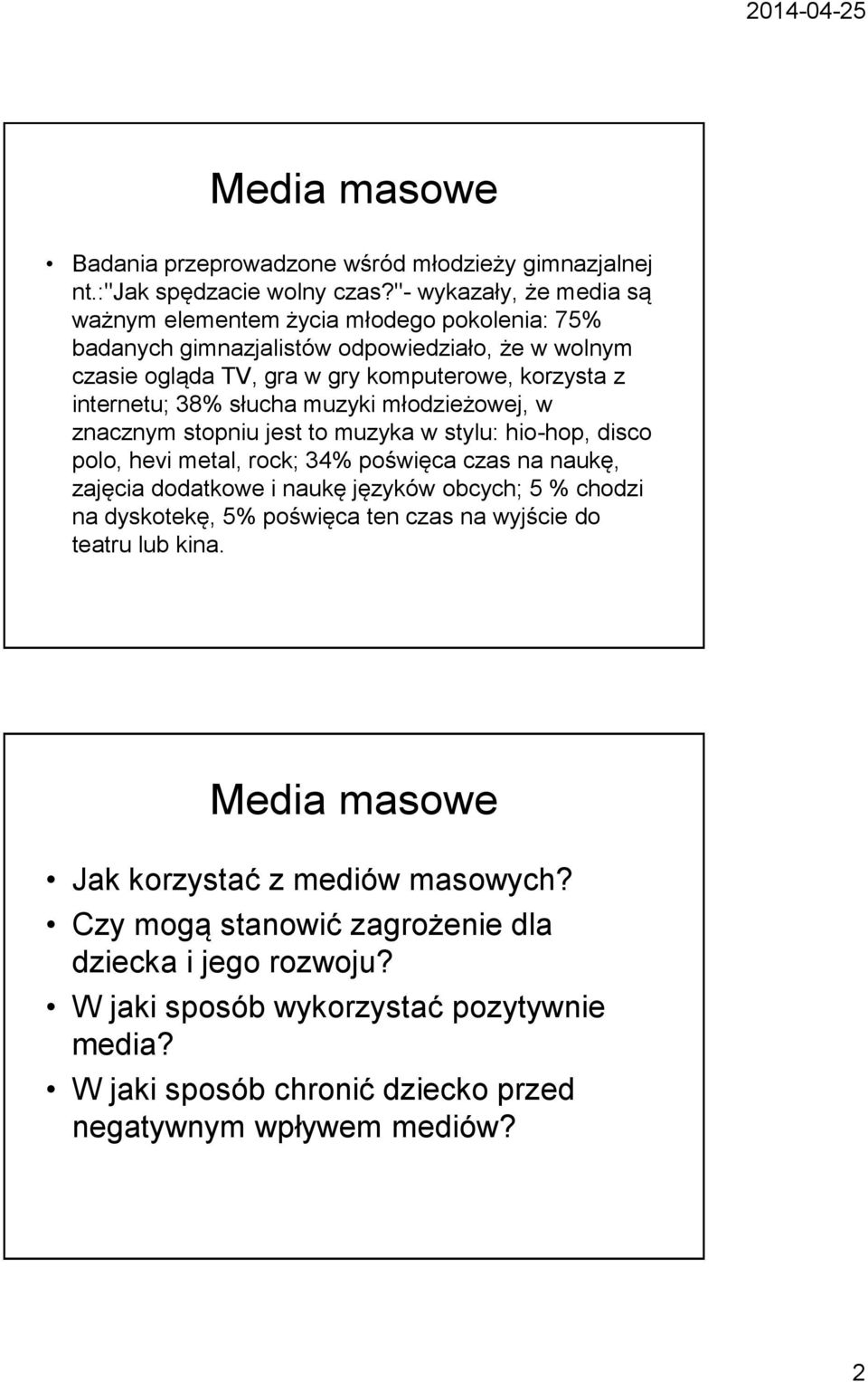 38% słucha muzyki młodzieżowej, w znacznym stopniu jest to muzyka w stylu: hio-hop, disco polo, hevi metal, rock; 34% poświęca czas na naukę, zajęcia dodatkowe i naukę języków obcych; 5 %