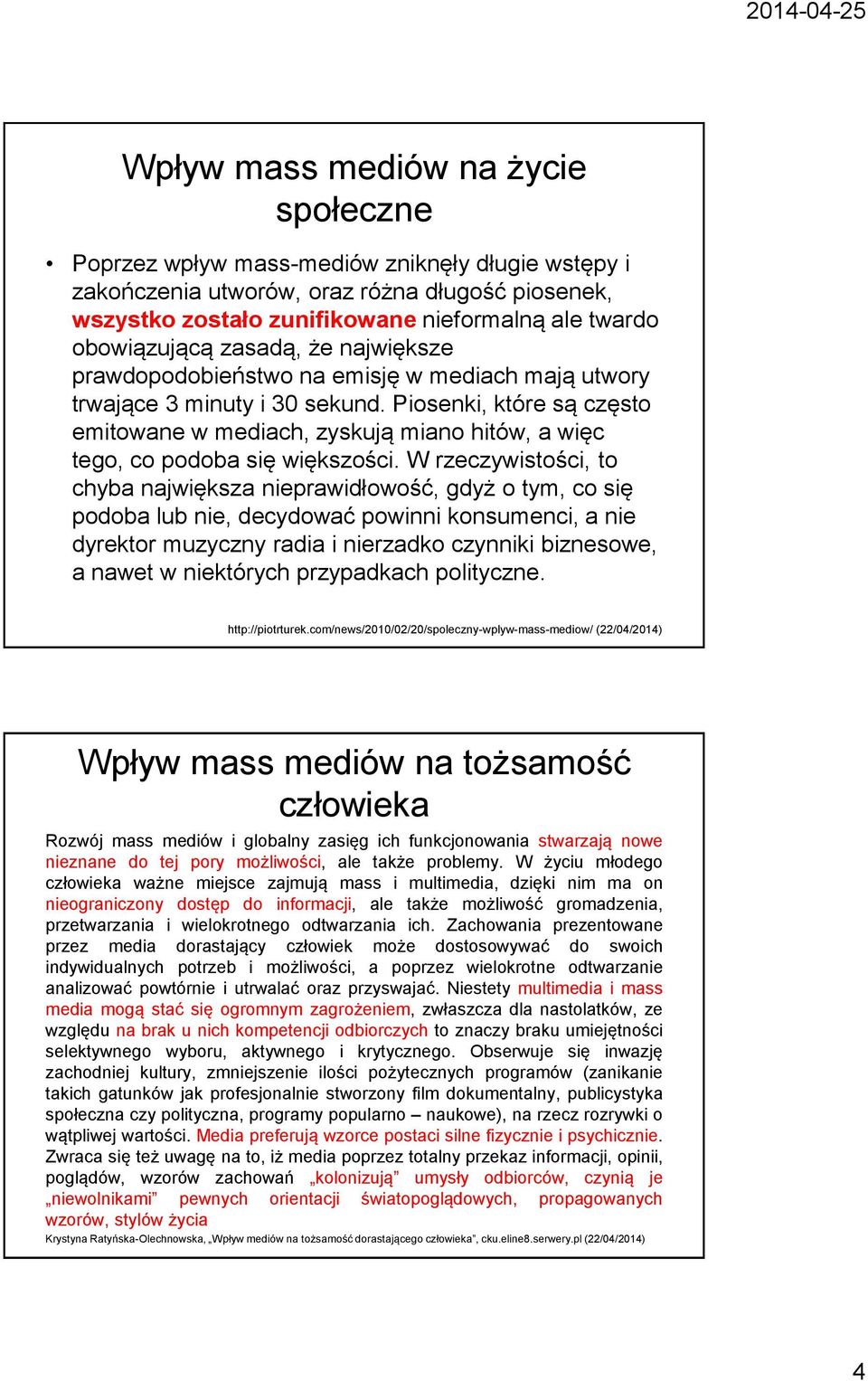 Piosenki, które są często emitowane w mediach, zyskują miano hitów, a więc tego, co podoba się większości.