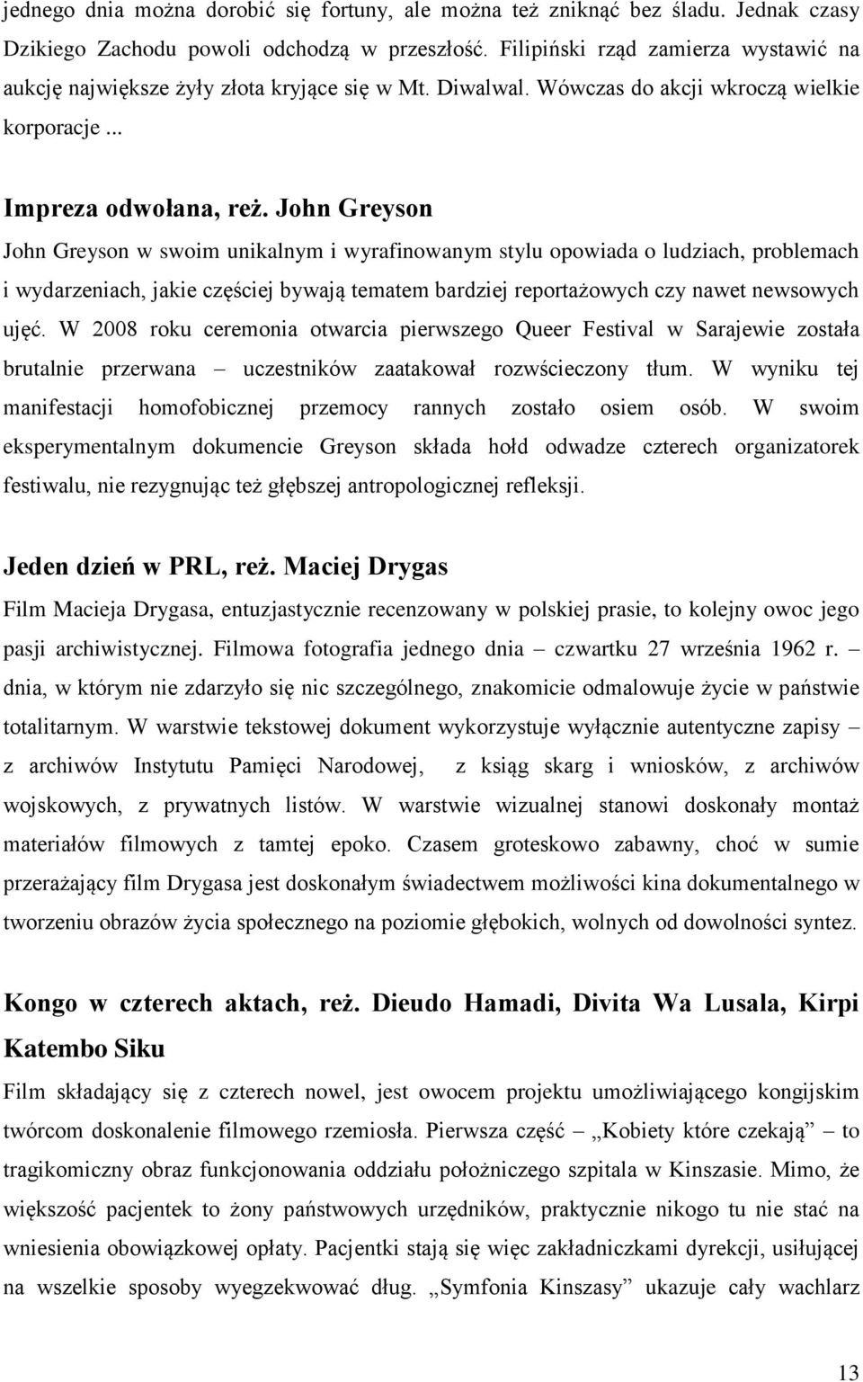 John Greyson John Greyson w swoim unikalnym i wyrafinowanym stylu opowiada o ludziach, problemach i wydarzeniach, jakie częściej bywają tematem bardziej reportażowych czy nawet newsowych ujęć.