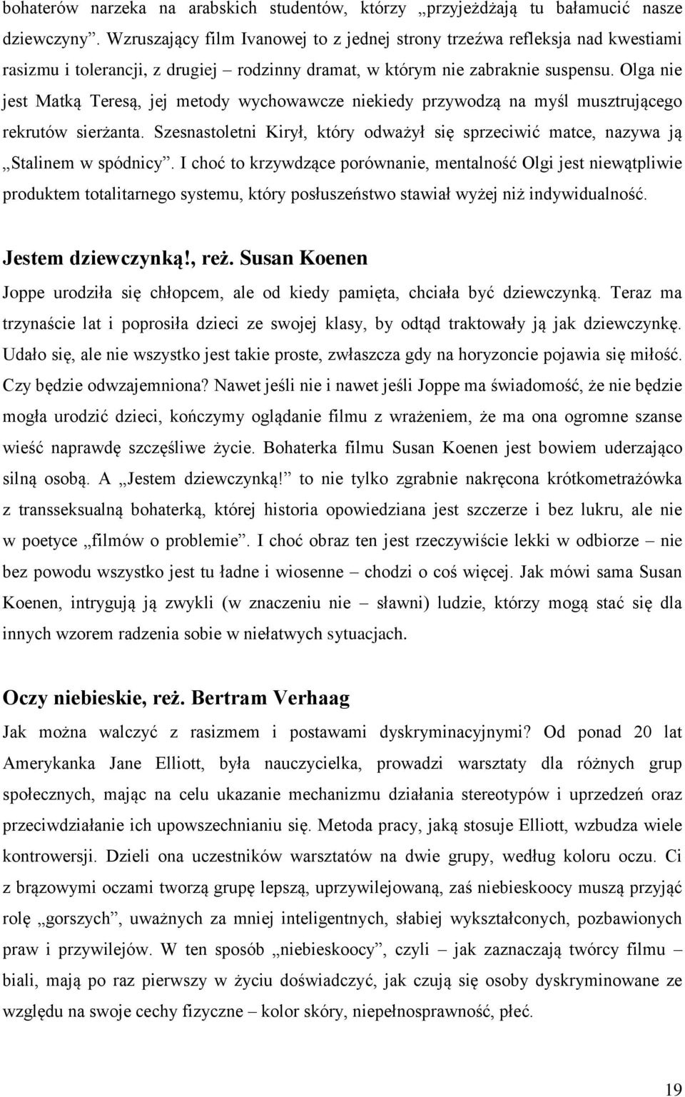 Olga nie jest Matką Teresą, jej metody wychowawcze niekiedy przywodzą na myśl musztrującego rekrutów sierżanta. Szesnastoletni Kirył, który odważył się sprzeciwić matce, nazywa ją Stalinem w spódnicy.