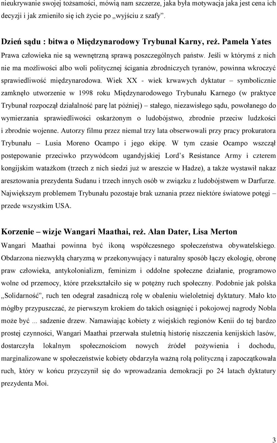 Jeśli w którymś z nich nie ma możliwości albo woli politycznej ścigania zbrodniczych tyranów, powinna wkroczyć sprawiedliwość międzynarodowa.