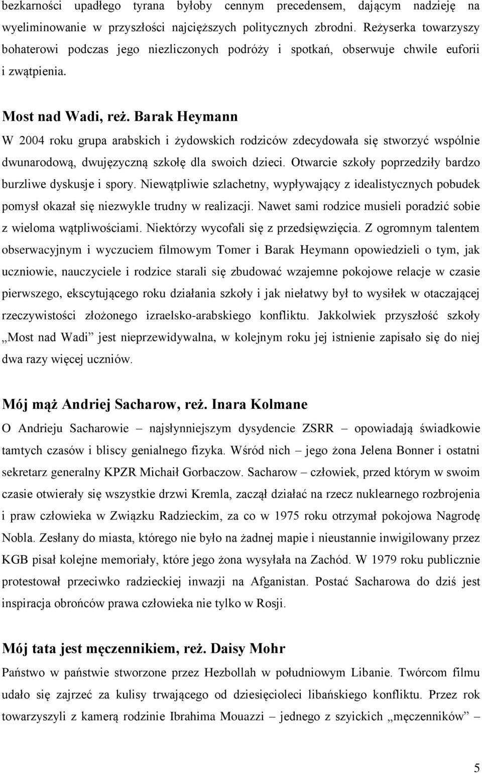 Barak Heymann W 2004 roku grupa arabskich i żydowskich rodziców zdecydowała się stworzyć wspólnie dwunarodową, dwujęzyczną szkołę dla swoich dzieci.