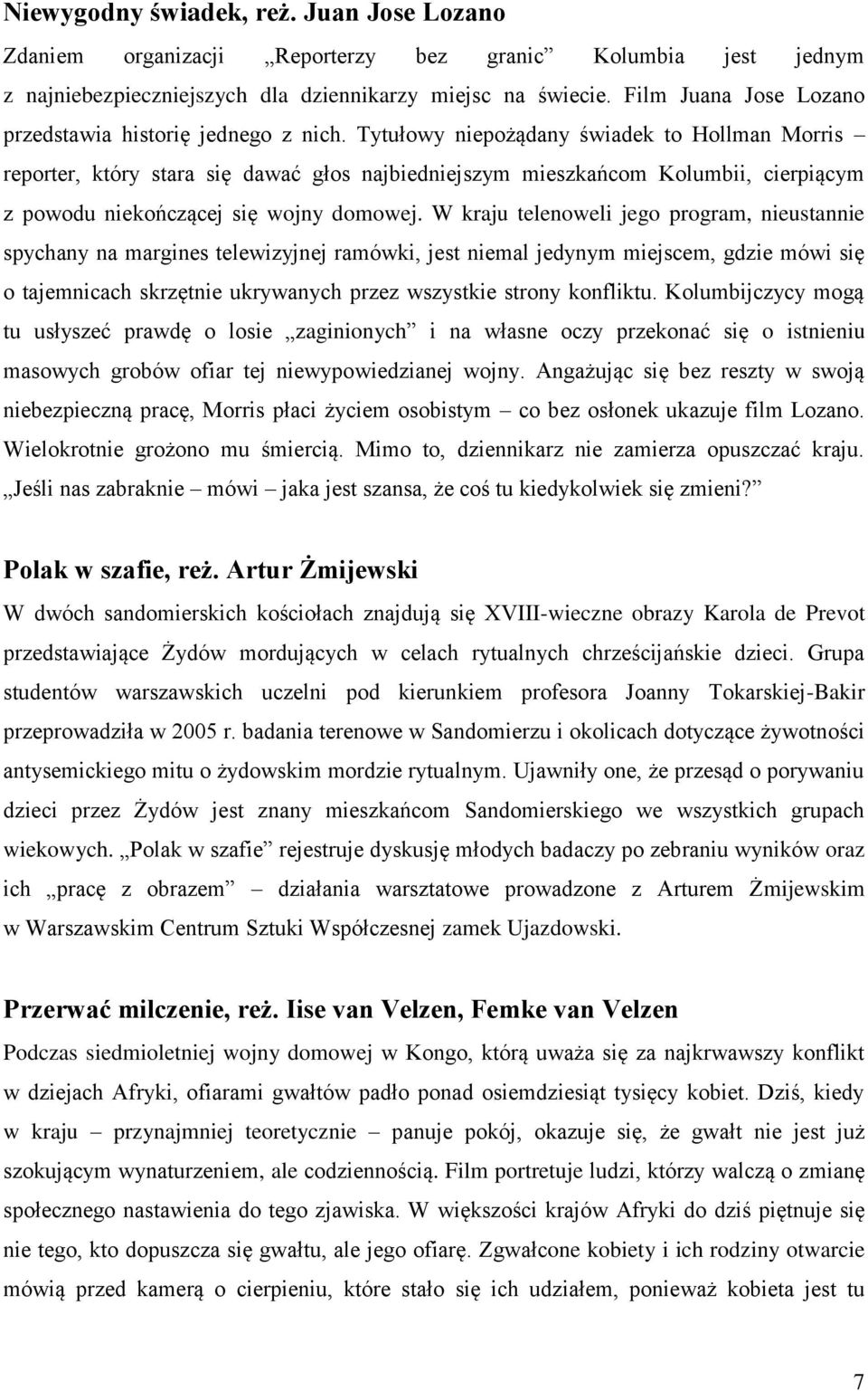 Tytułowy niepożądany świadek to Hollman Morris reporter, który stara się dawać głos najbiedniejszym mieszkańcom Kolumbii, cierpiącym z powodu niekończącej się wojny domowej.