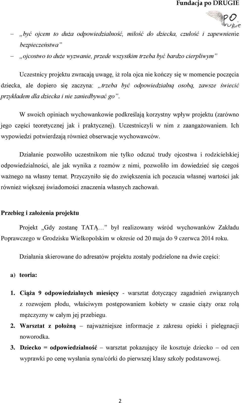 W swoich opiniach wychowankowie podkreślają korzystny wpływ projektu (zarówno jego części teoretycznej jak i praktycznej). Uczestniczyli w nim z zaangażowaniem.