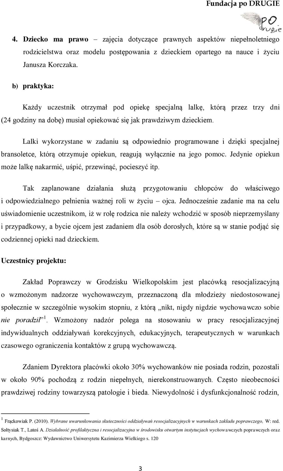 Lalki wykorzystane w zadaniu są odpowiednio programowane i dzięki specjalnej bransoletce, którą otrzymuje opiekun, reagują wyłącznie na jego pomoc.