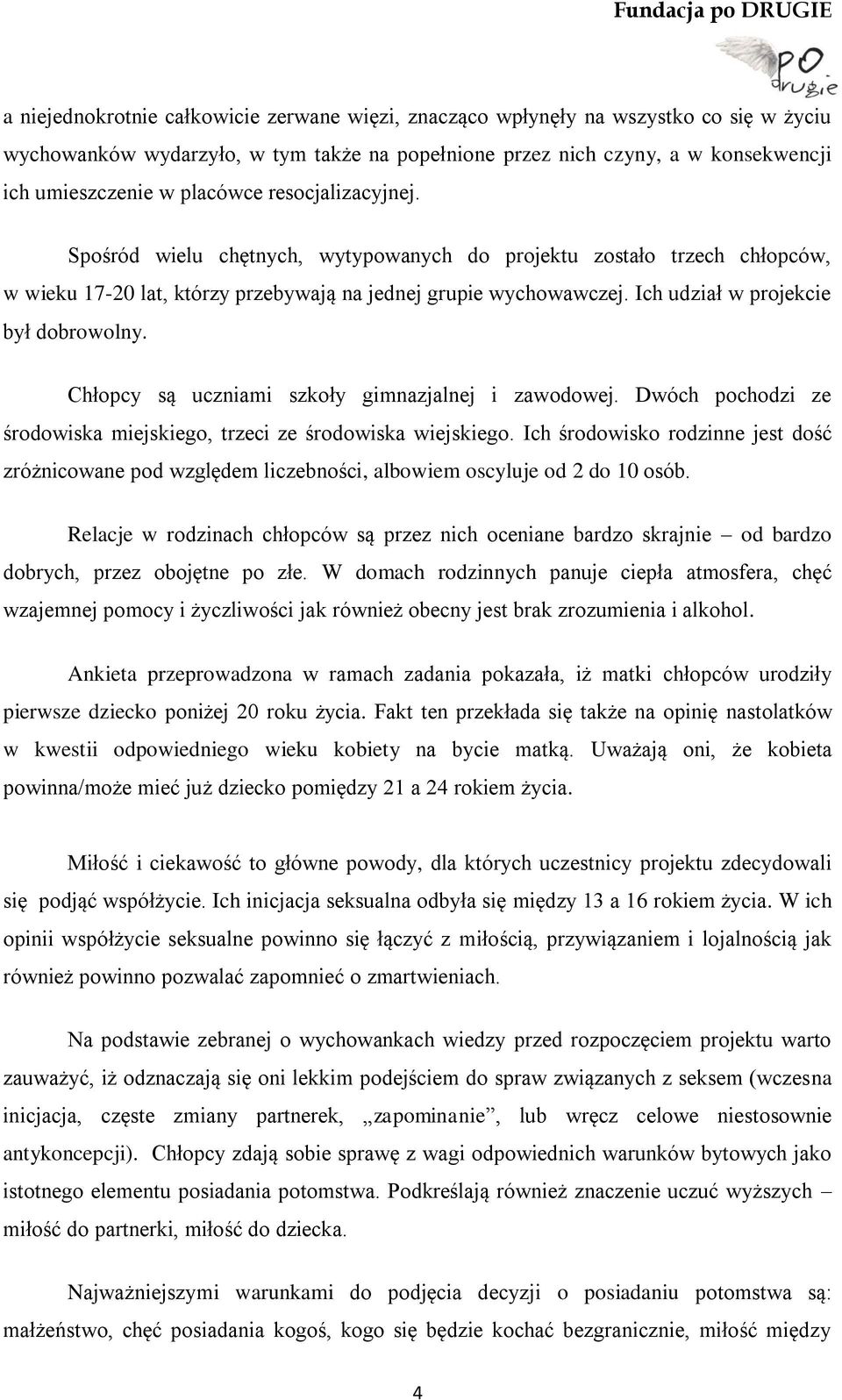 Ich udział w projekcie był dobrowolny. Chłopcy są uczniami szkoły gimnazjalnej i zawodowej. Dwóch pochodzi ze środowiska miejskiego, trzeci ze środowiska wiejskiego.