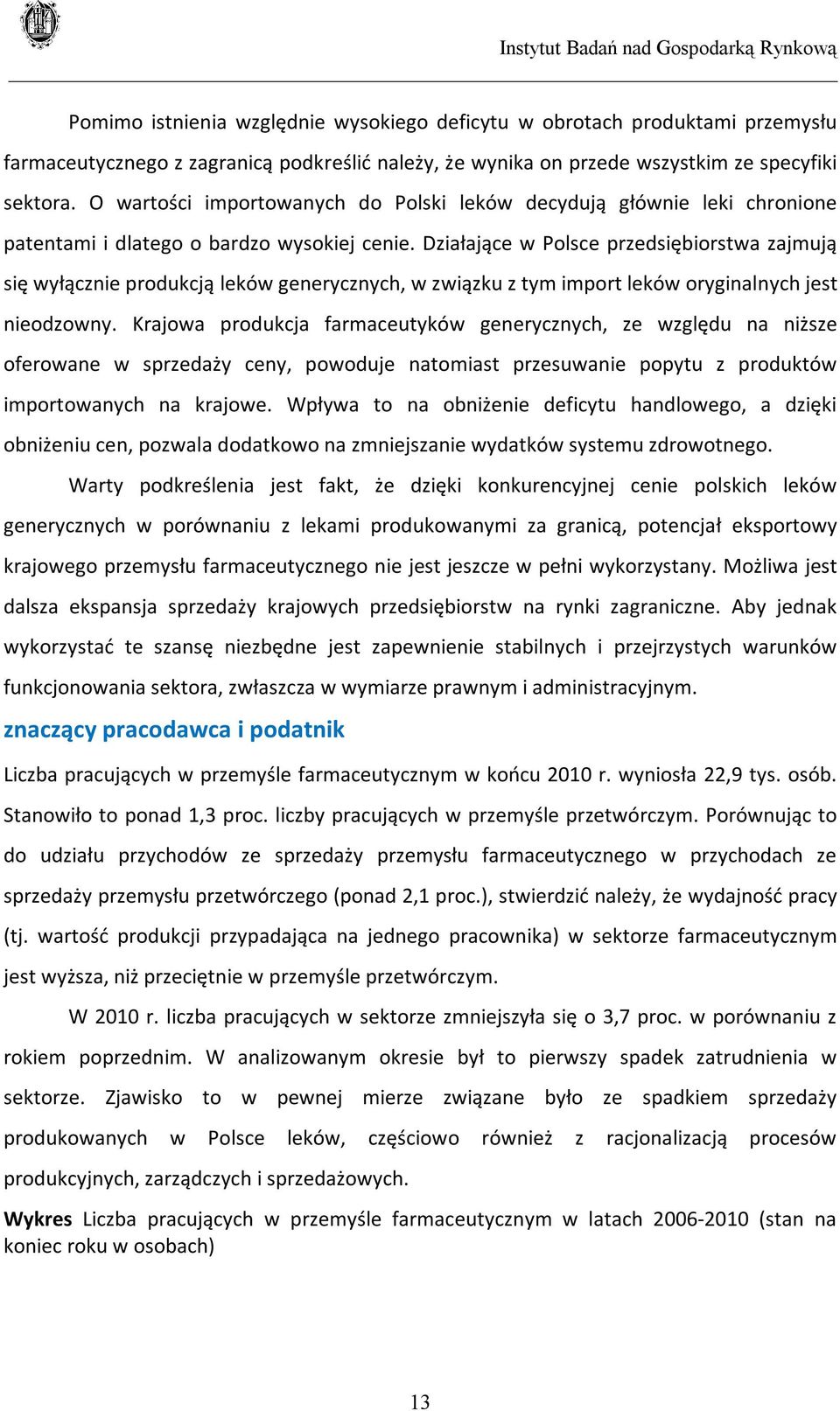 Działające w Polsce przedsiębiorstwa zajmują się wyłącznie produkcją leków generycznych, w związku z tym import leków oryginalnych jest nieodzowny.