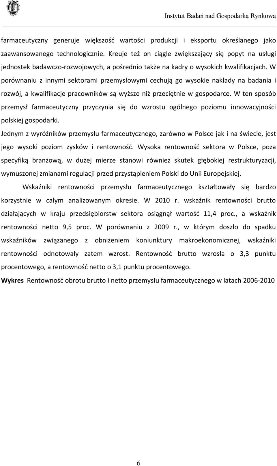 W porównaniu z innymi sektorami przemysłowymi cechują go wysokie nakłady na badania i rozwój, a kwalifikacje pracowników są wyższe niż przeciętnie w gospodarce.