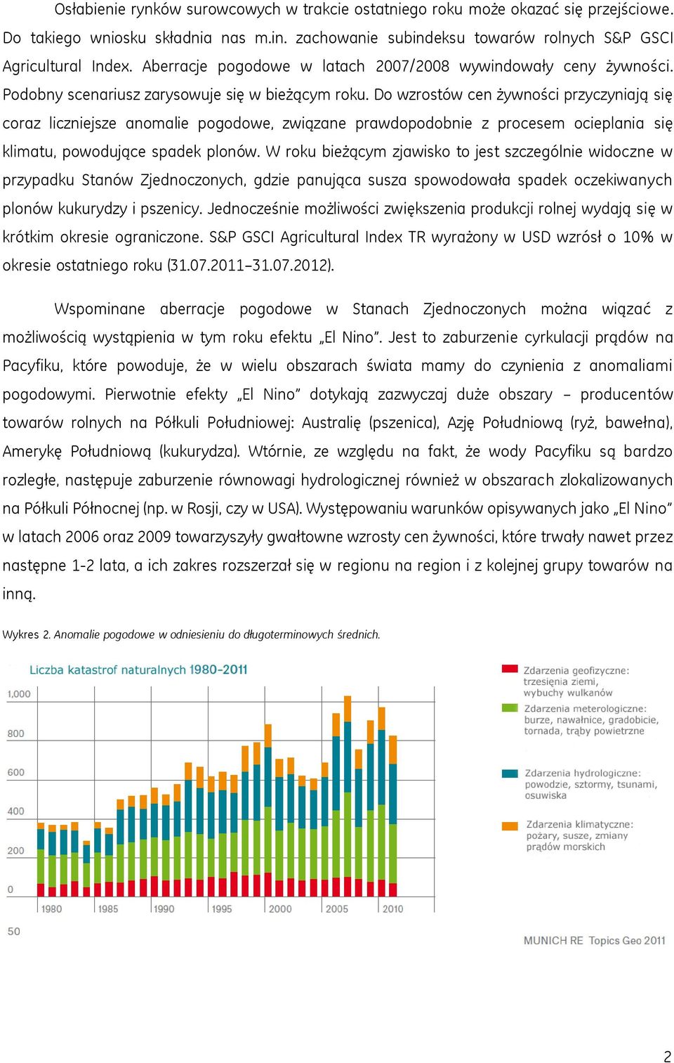 Do wzrostów cen żywności przyczyniają się coraz liczniejsze anomalie pogodowe, związane prawdopodobnie z procesem ocieplania się klimatu, powodujące spadek plonów.