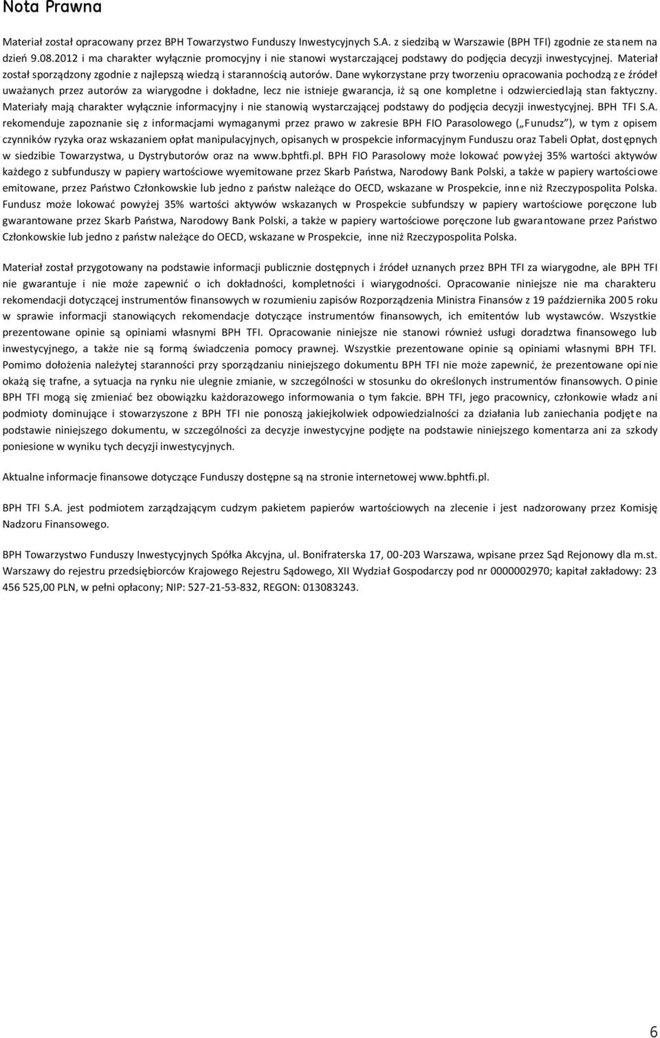 Dane wykorzystane przy tworzeniu opracowania pochodzą ze źródeł uważanych przez autorów za wiarygodne i dokładne, lecz nie istnieje gwarancja, iż są one kompletne i odzwierciedlają stan faktyczny.