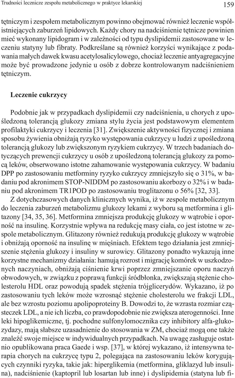 Podkreœlane s¹ równie korzyœci wynikaj¹ce z podawania ma³ych dawek kwasu acetylosalicylowego, chocia leczenie antyagregacyjne mo e byæ prowadzone jedynie u osób z dobrze kontrolowanym nadciœnieniem