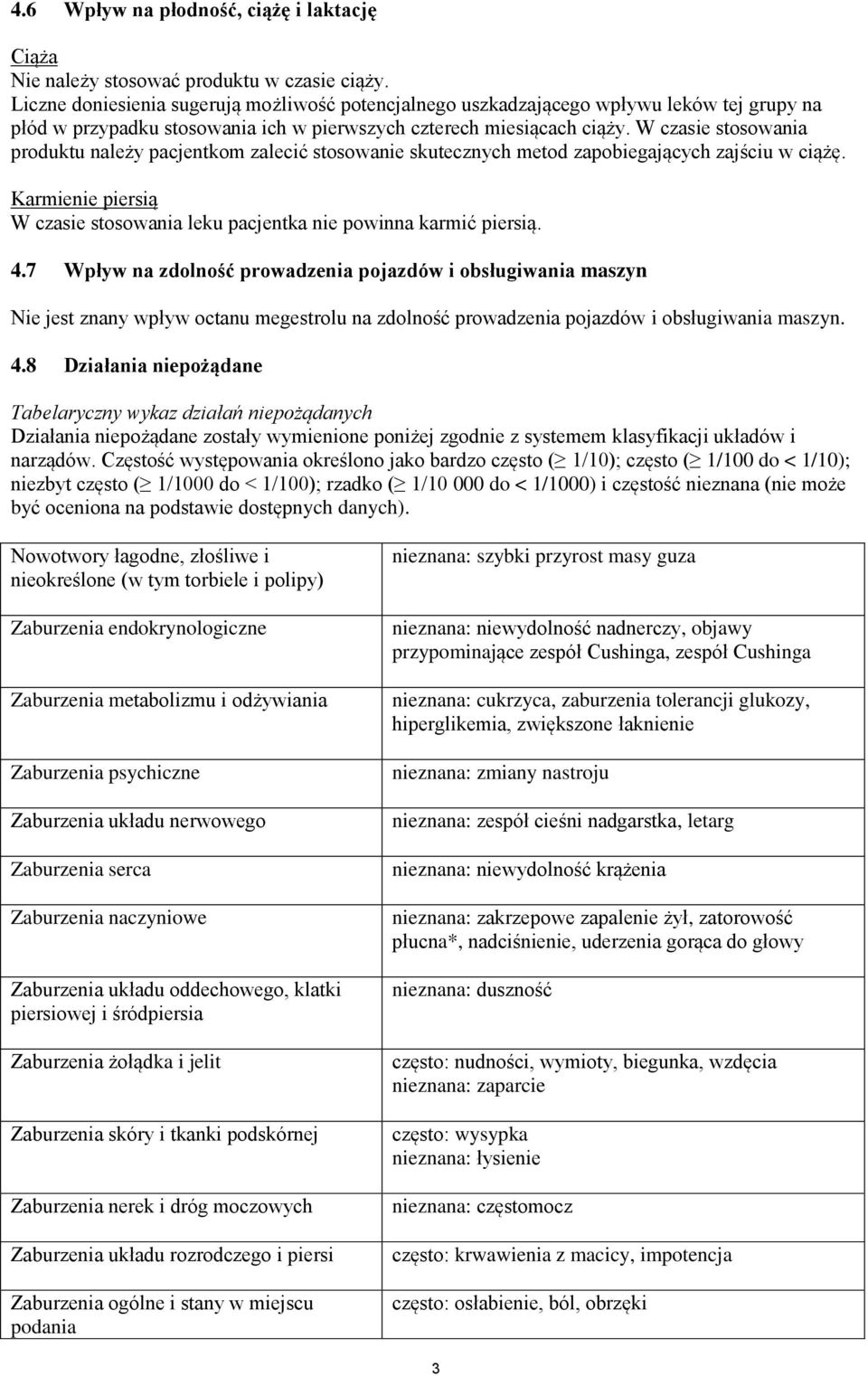 W czasie stosowania produktu należy pacjentkom zalecić stosowanie skutecznych metod zapobiegających zajściu w ciążę. Karmienie piersią W czasie stosowania leku pacjentka nie powinna karmić piersią. 4.