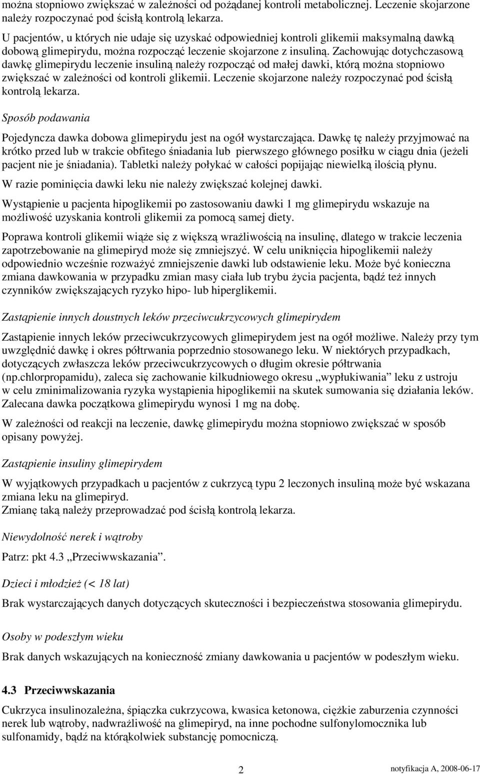 Zachowując dotychczasową dawkę glimepirydu leczenie insuliną naleŝy rozpocząć od małej dawki, którą moŝna stopniowo zwiększać w zaleŝności od kontroli glikemii.