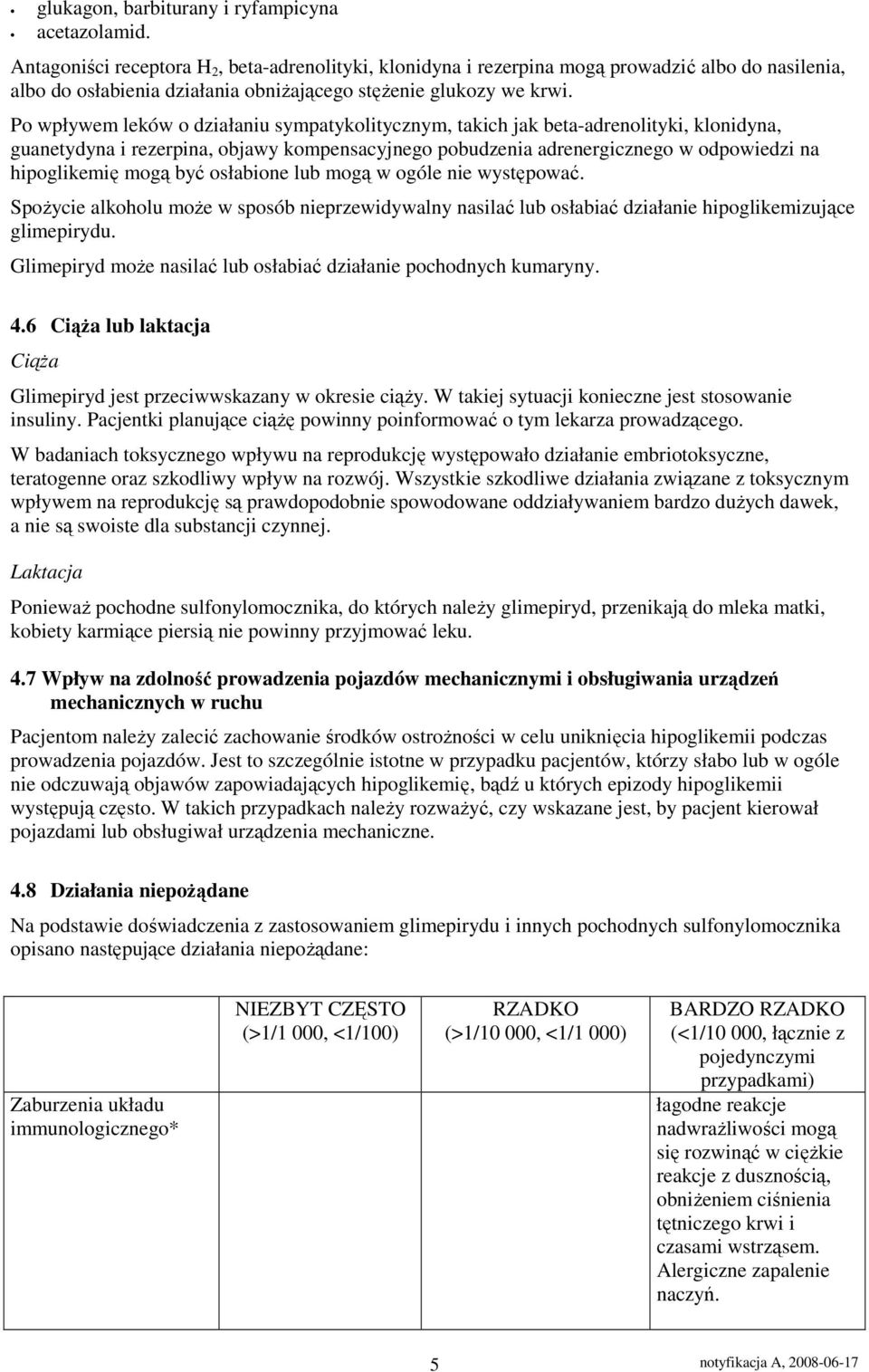 Po wpływem leków o działaniu sympatykolitycznym, takich jak beta-adrenolityki, klonidyna, guanetydyna i rezerpina, objawy kompensacyjnego pobudzenia adrenergicznego w odpowiedzi na hipoglikemię mogą