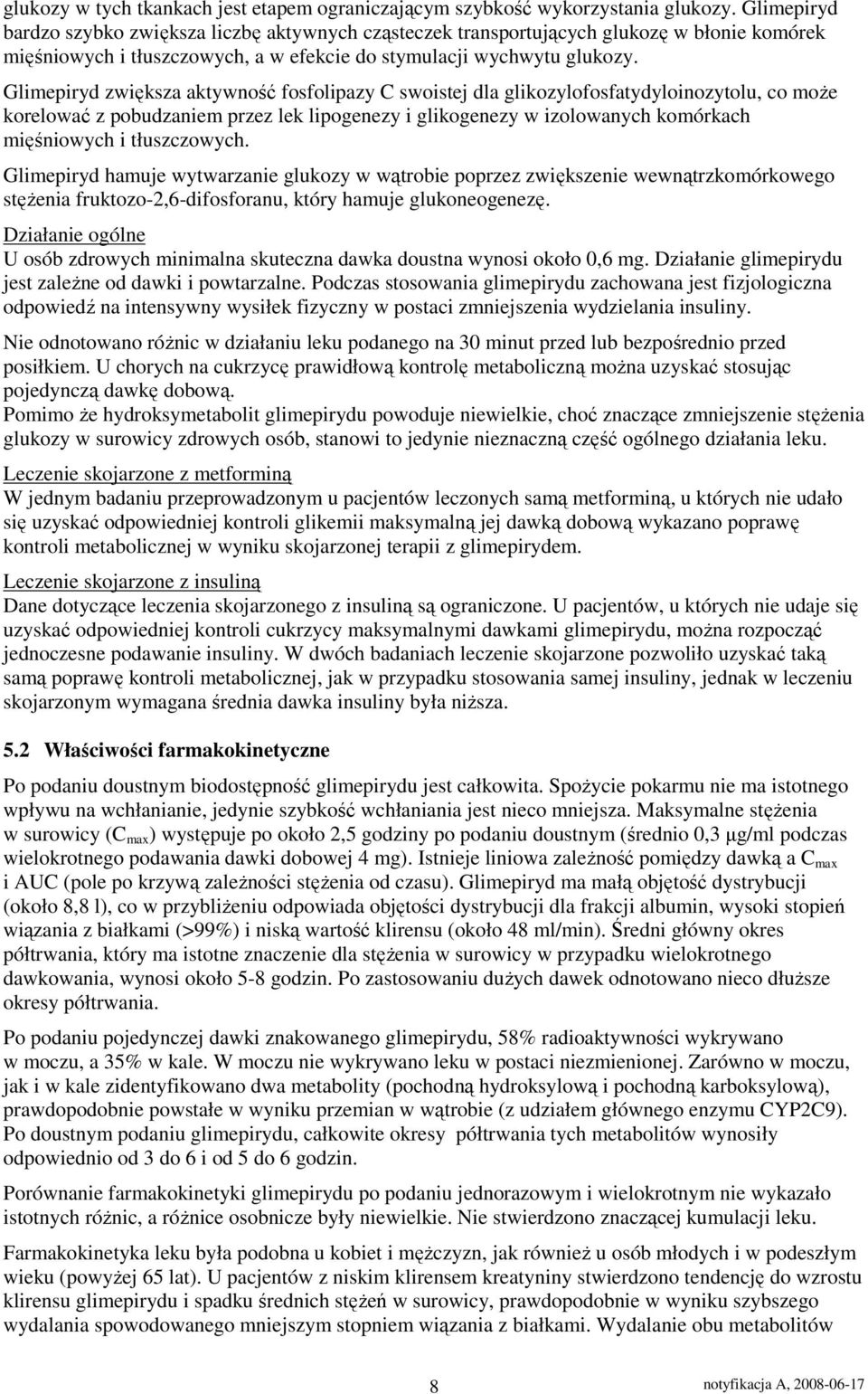 Glimepiryd zwiększa aktywność fosfolipazy C swoistej dla glikozylofosfatydyloinozytolu, co moŝe korelować z pobudzaniem przez lek lipogenezy i glikogenezy w izolowanych komórkach mięśniowych i