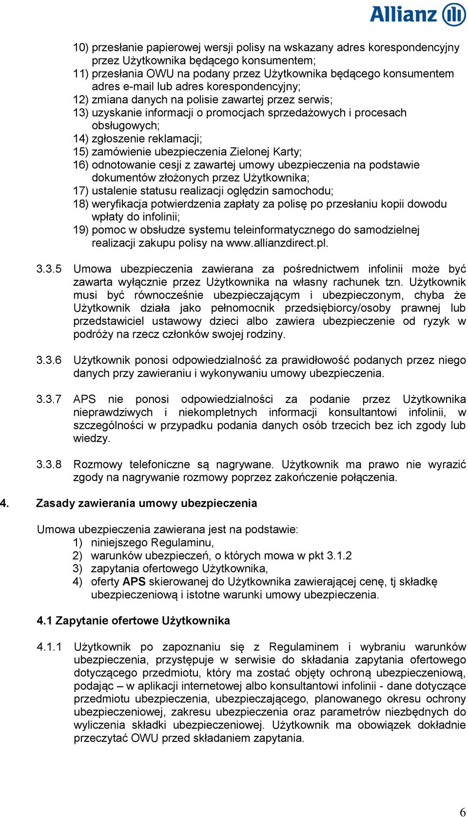 ubezpieczenia Zielonej Karty; 16) odnotowanie cesji z zawartej umowy ubezpieczenia na podstawie dokumentów złożonych przez Użytkownika; 17) ustalenie statusu realizacji oględzin samochodu; 18)