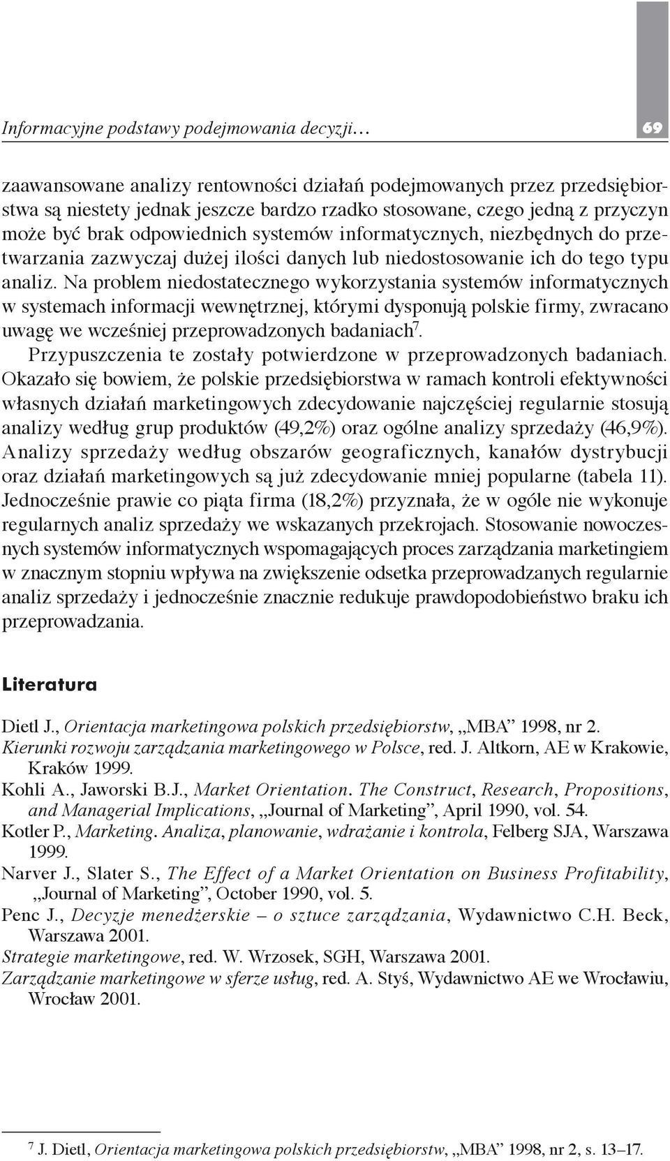 Na problem niedostatecznego wykorzystania systemów informatycznych w systemach informacji wewnętrznej, którymi dysponują polskie firmy, zwracano uwagę we wcześniej przeprowadzonych badaniach 7.