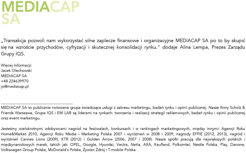 pl MEDIACAP SA to publicznie notowana grupa świadcząca usługi z zakresu marketingu, badań rynku i opinii publicznej.