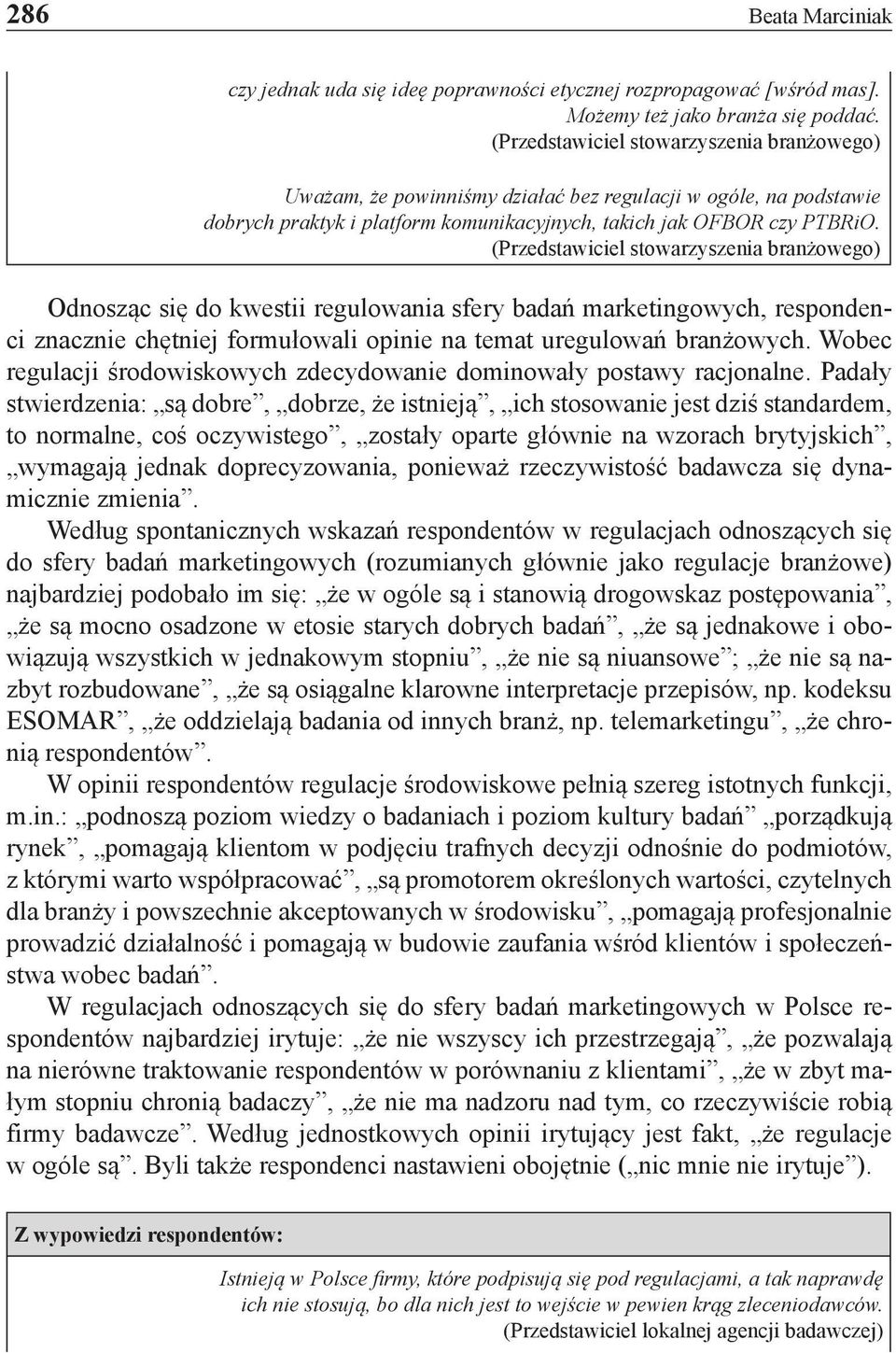 (Przedstawiciel stowarzyszenia branżowego) Odnosząc się do kwestii regulowania sfery badań marketingowych, respondenci znacznie chętniej formułowali opinie na temat uregulowań branżowych.