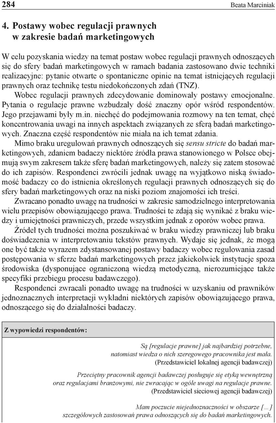 zastosowano dwie techniki realizacyjne: pytanie otwarte o spontaniczne opinie na temat istniejących regulacji prawnych oraz technikę testu niedokończonych zdań (TNZ).