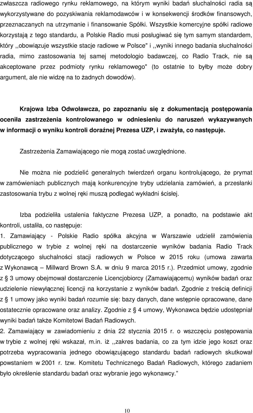 Wszystkie komercyjne spółki radiowe korzystają z tego standardu, a Polskie Radio musi posługiwać się tym samym standardem, który,,obowiązuje wszystkie stacje radiowe w Polsce" i,,wyniki innego