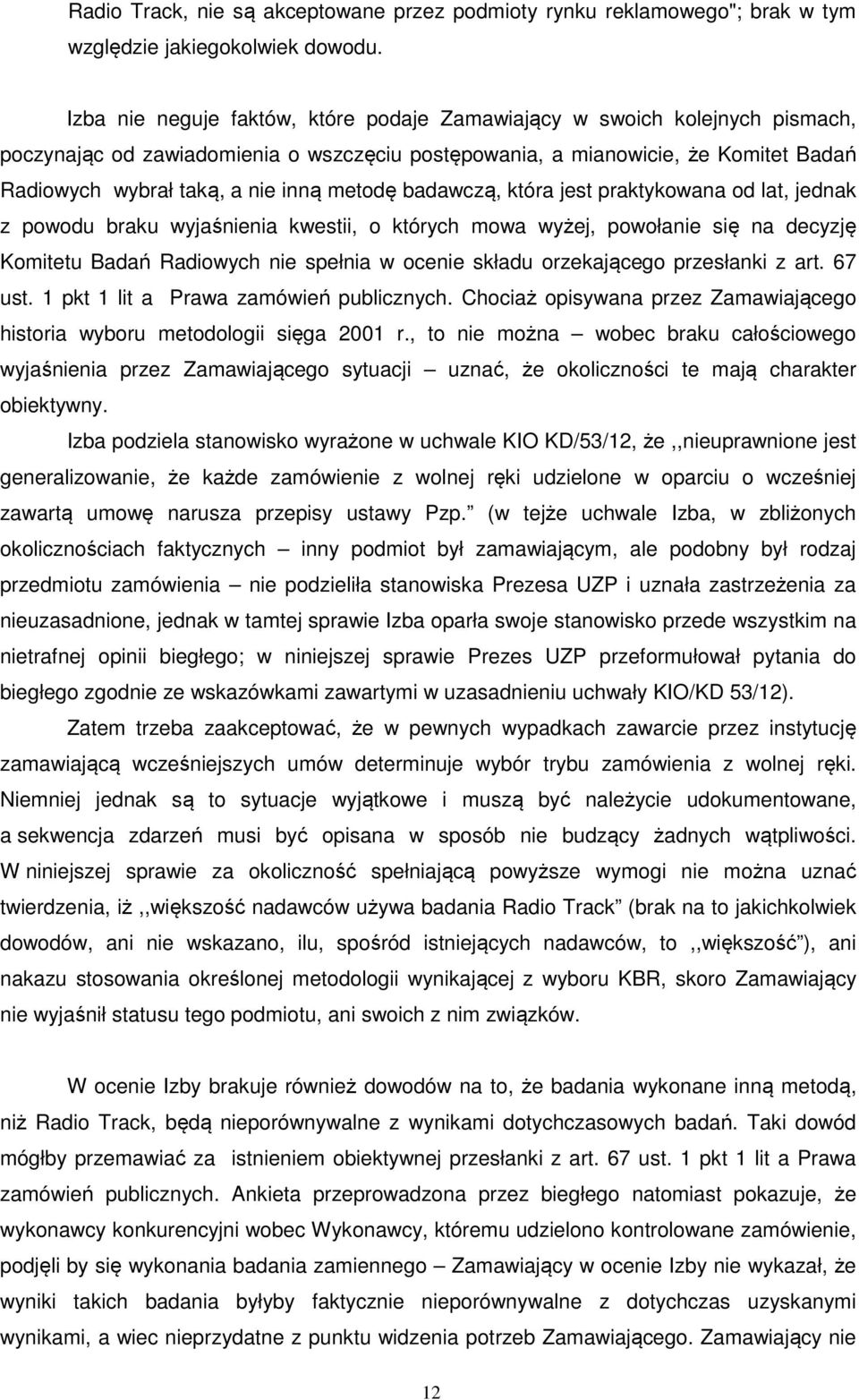 metodę badawczą, która jest praktykowana od lat, jednak z powodu braku wyjaśnienia kwestii, o których mowa wyżej, powołanie się na decyzję Komitetu Badań Radiowych nie spełnia w ocenie składu