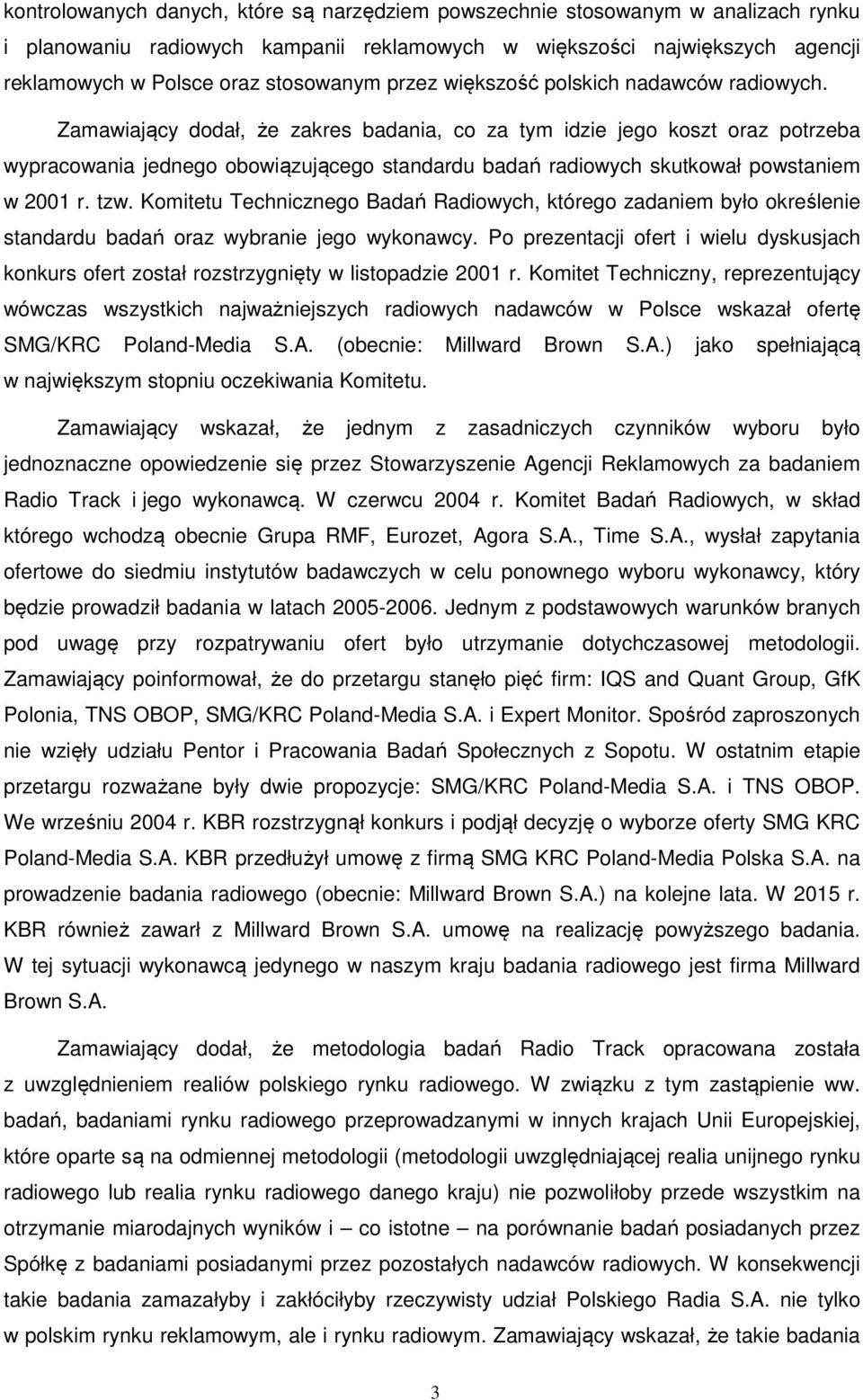 Zamawiający dodał, że zakres badania, co za tym idzie jego koszt oraz potrzeba wypracowania jednego obowiązującego standardu badań radiowych skutkował powstaniem w 2001 r. tzw.