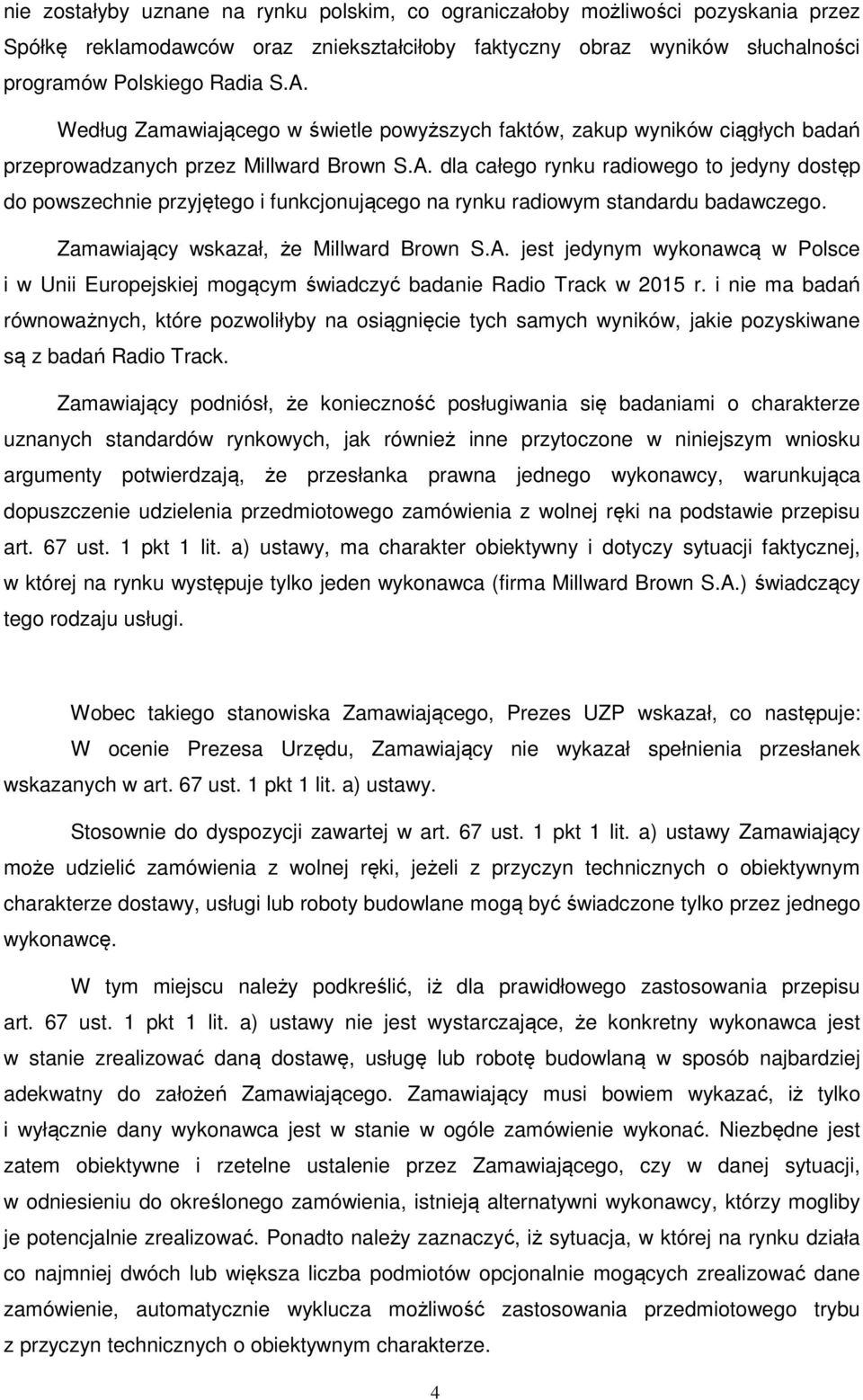 dla całego rynku radiowego to jedyny dostęp do powszechnie przyjętego i funkcjonującego na rynku radiowym standardu badawczego. Zamawiający wskazał, że Millward Brown S.A.