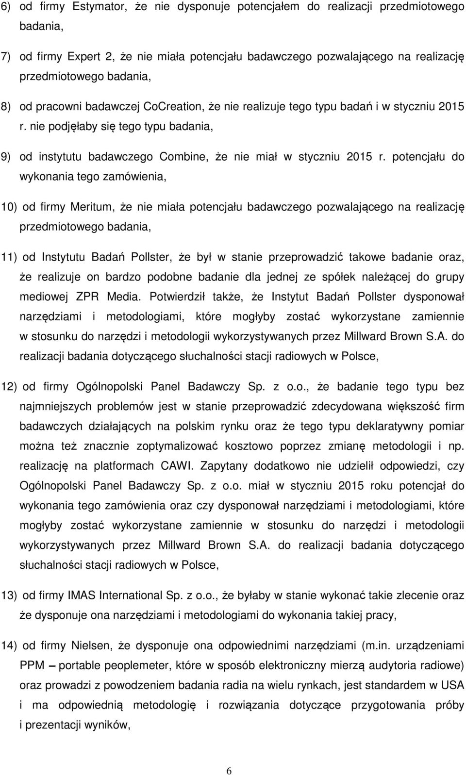 potencjału do wykonania tego zamówienia, 10) od firmy Meritum, że nie miała potencjału badawczego pozwalającego na realizację przedmiotowego badania, 11) od Instytutu Badań Pollster, że był w stanie