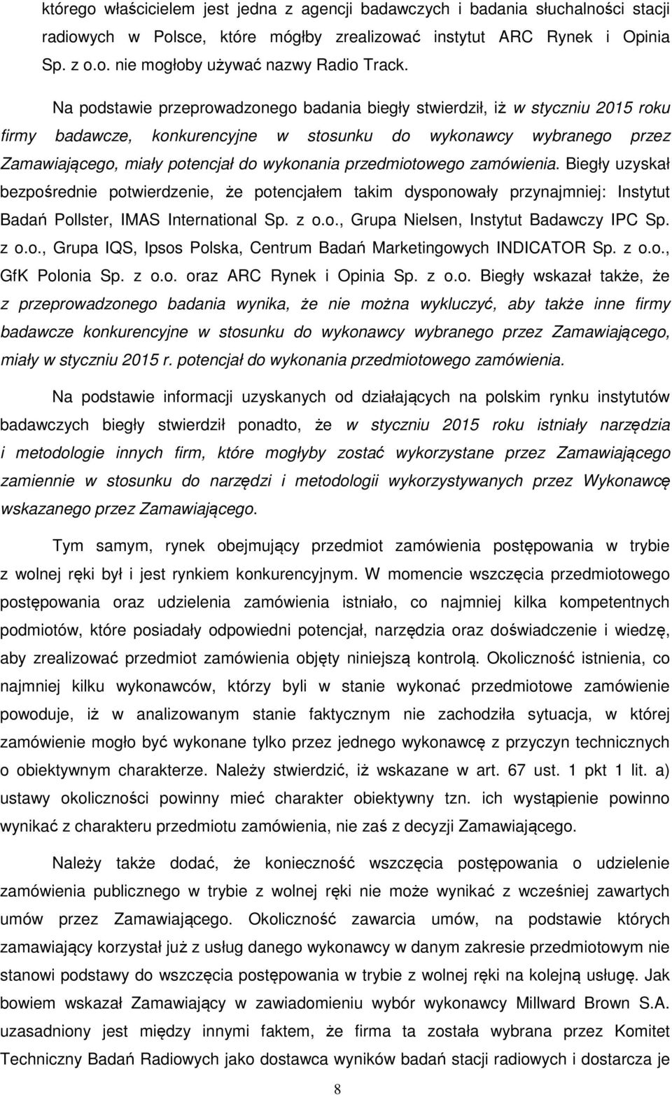 przedmiotowego zamówienia. Biegły uzyskał bezpośrednie potwierdzenie, że potencjałem takim dysponowały przynajmniej: Instytut Badań Pollster, IMAS International Sp. z o.o., Grupa Nielsen, Instytut Badawczy IPC Sp.