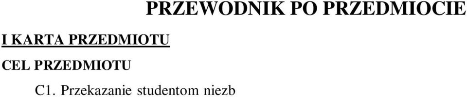 Rok: I Semestr: I Liczba punktów: 4 ECTS PRZEWODNIK PO PRZEDMIOCIE I KARTA PRZEDMIOTU CEL PRZEDMIOTU C1.